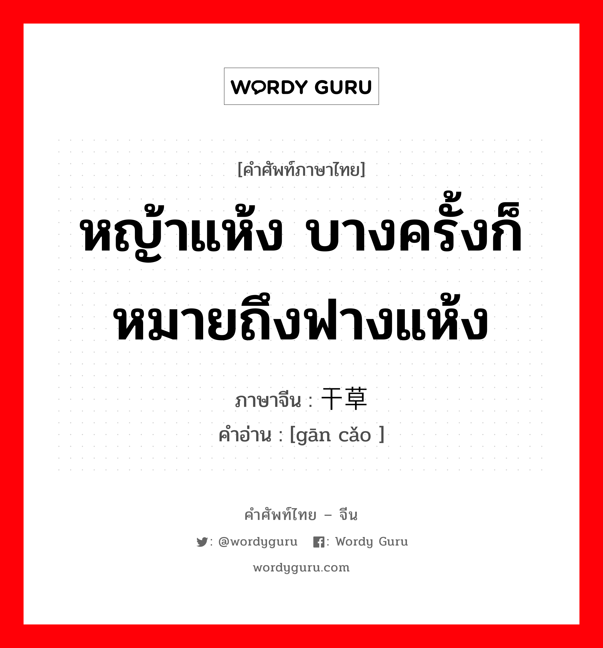 หญ้าแห้ง บางครั้งก็หมายถึงฟางแห้ง ภาษาจีนคืออะไร, คำศัพท์ภาษาไทย - จีน หญ้าแห้ง บางครั้งก็หมายถึงฟางแห้ง ภาษาจีน 干草 คำอ่าน [gān cǎo ]