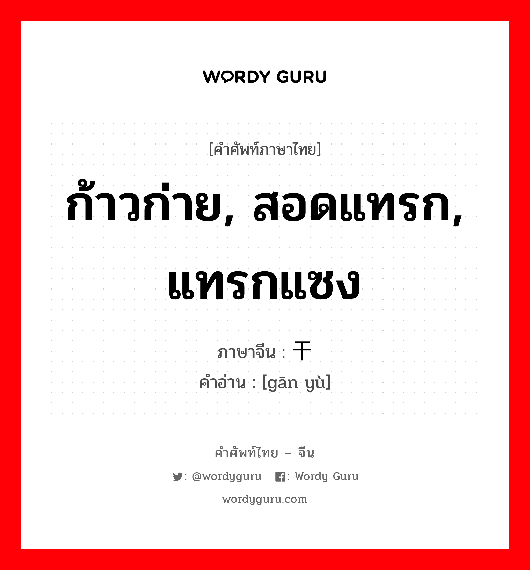 ก้าวก่าย, สอดแทรก, แทรกแซง ภาษาจีนคืออะไร, คำศัพท์ภาษาไทย - จีน ก้าวก่าย, สอดแทรก, แทรกแซง ภาษาจีน 干预 คำอ่าน [gān yù]