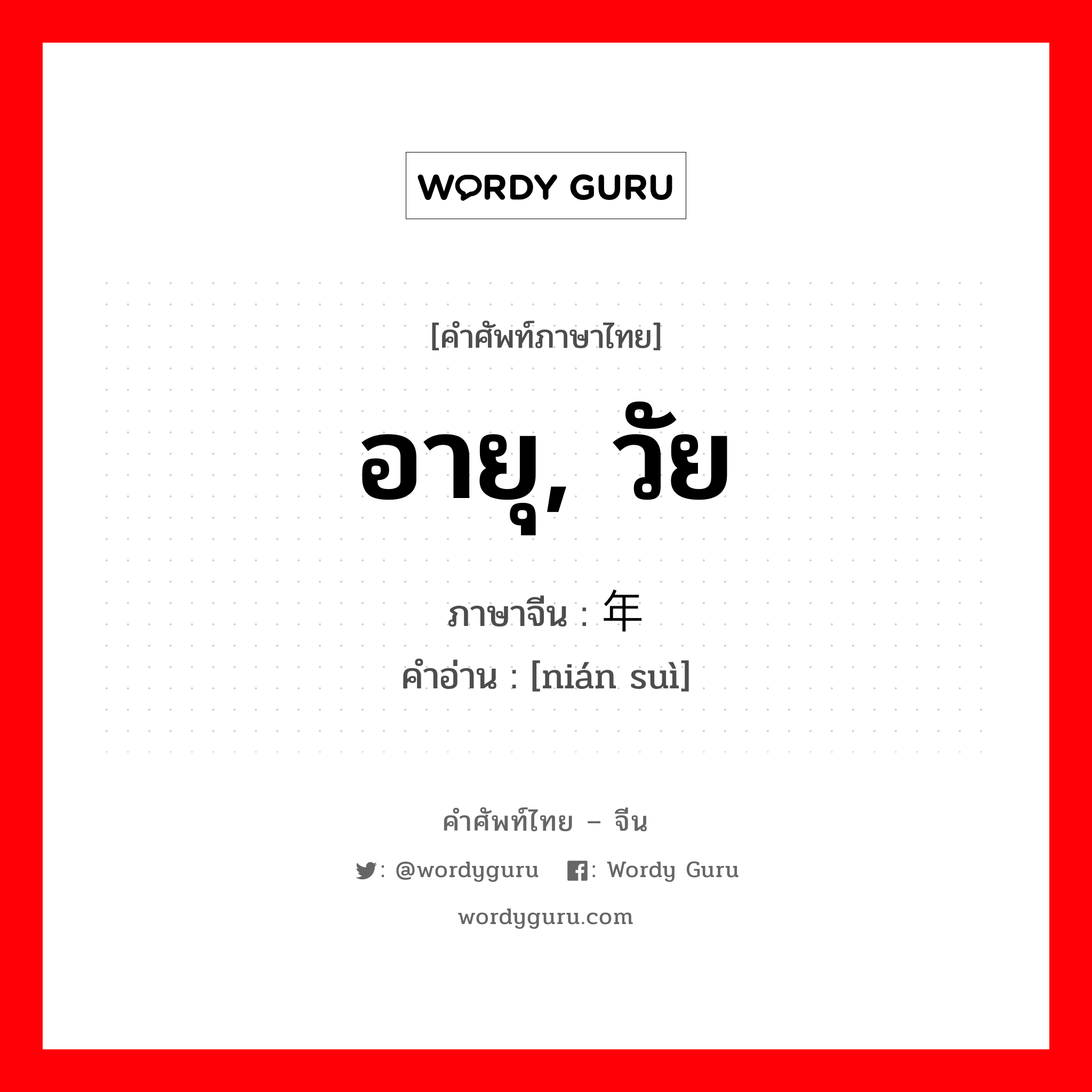 อายุ, วัย ภาษาจีนคืออะไร, คำศัพท์ภาษาไทย - จีน อายุ, วัย ภาษาจีน 年岁 คำอ่าน [nián suì]