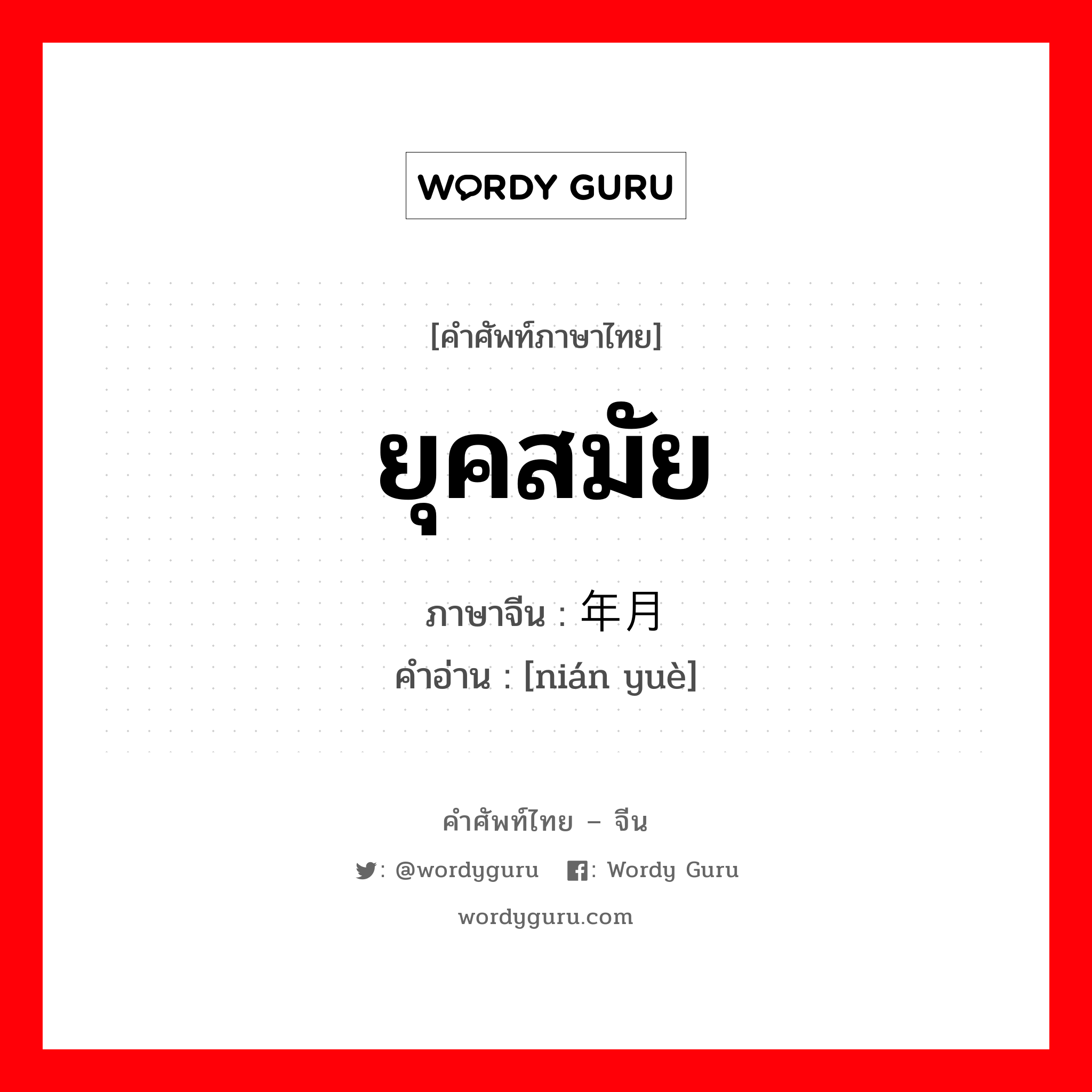 ยุคสมัย ภาษาจีนคืออะไร, คำศัพท์ภาษาไทย - จีน ยุคสมัย ภาษาจีน 年月 คำอ่าน [nián yuè]