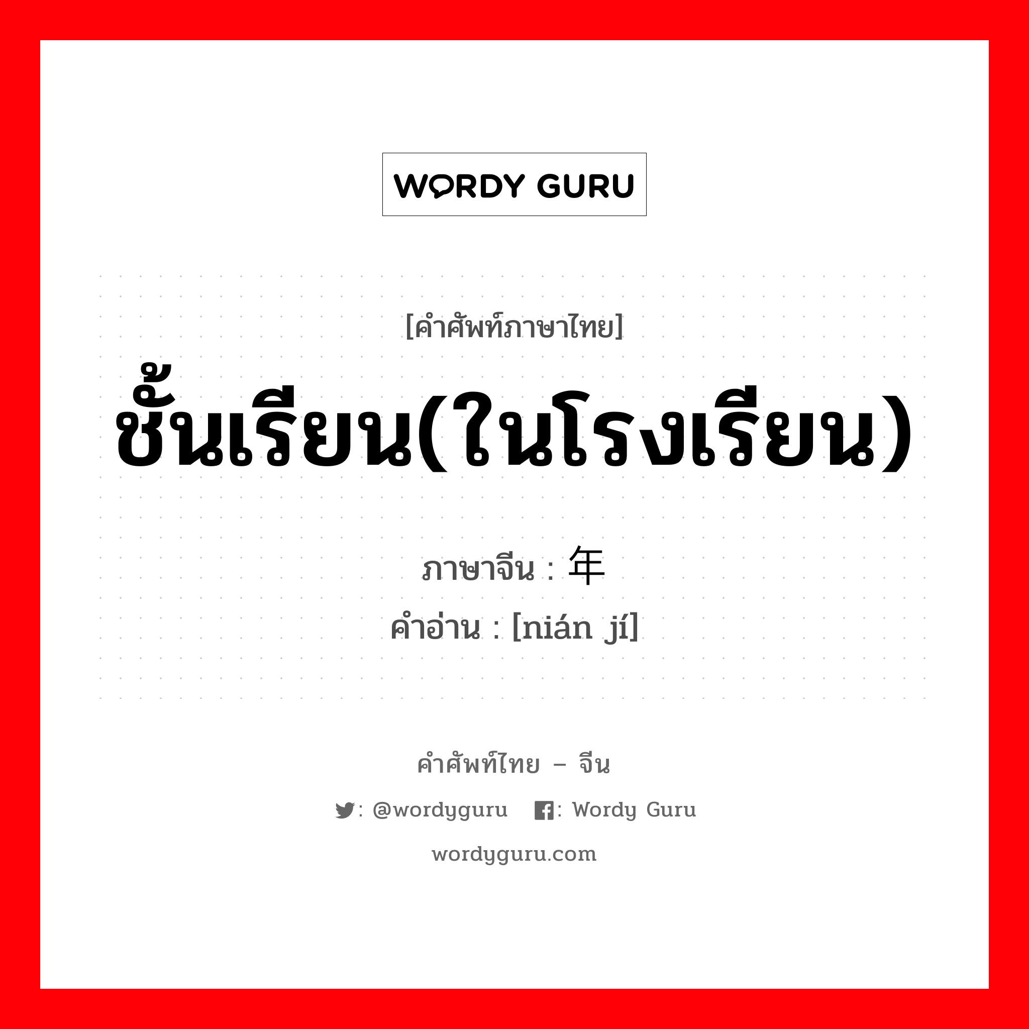 ชั้นเรียน(ในโรงเรียน) ภาษาจีนคืออะไร, คำศัพท์ภาษาไทย - จีน ชั้นเรียน(ในโรงเรียน) ภาษาจีน 年级 คำอ่าน [nián jí]