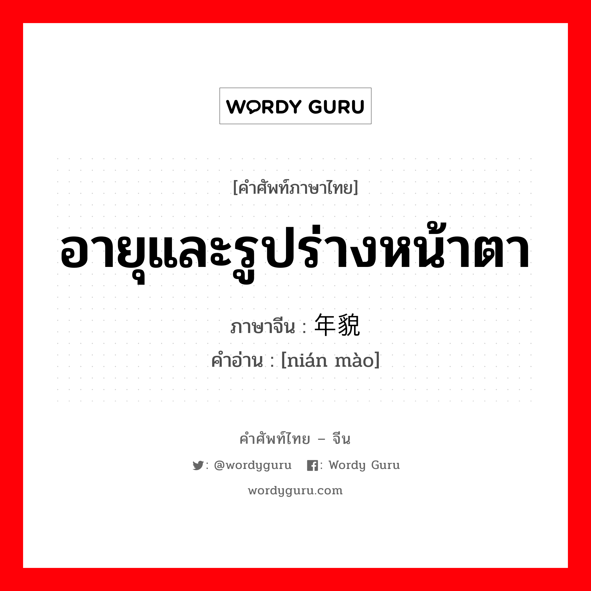 อายุและรูปร่างหน้าตา ภาษาจีนคืออะไร, คำศัพท์ภาษาไทย - จีน อายุและรูปร่างหน้าตา ภาษาจีน 年貌 คำอ่าน [nián mào]