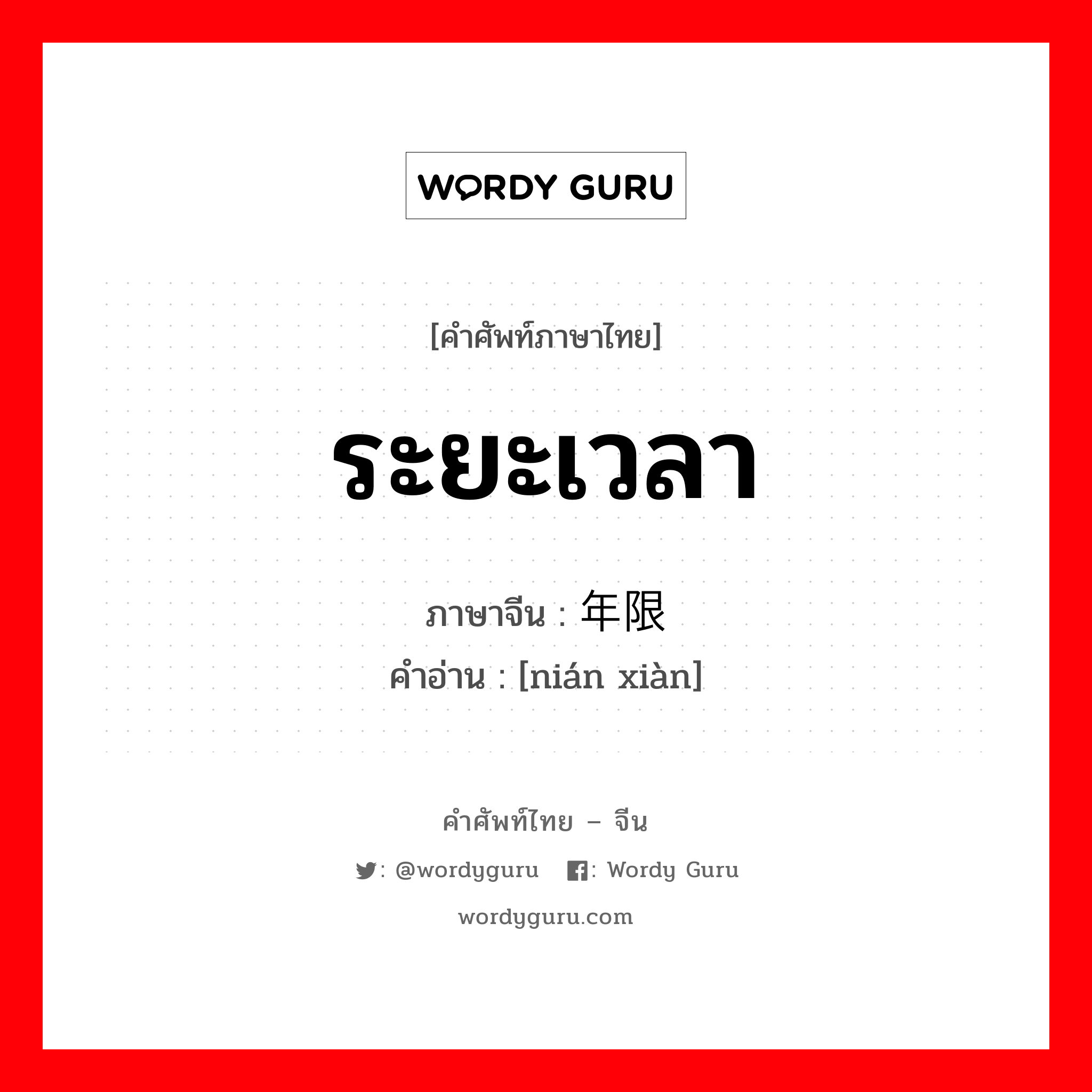 ระยะเวลา ภาษาจีนคืออะไร, คำศัพท์ภาษาไทย - จีน ระยะเวลา ภาษาจีน 年限 คำอ่าน [nián xiàn]