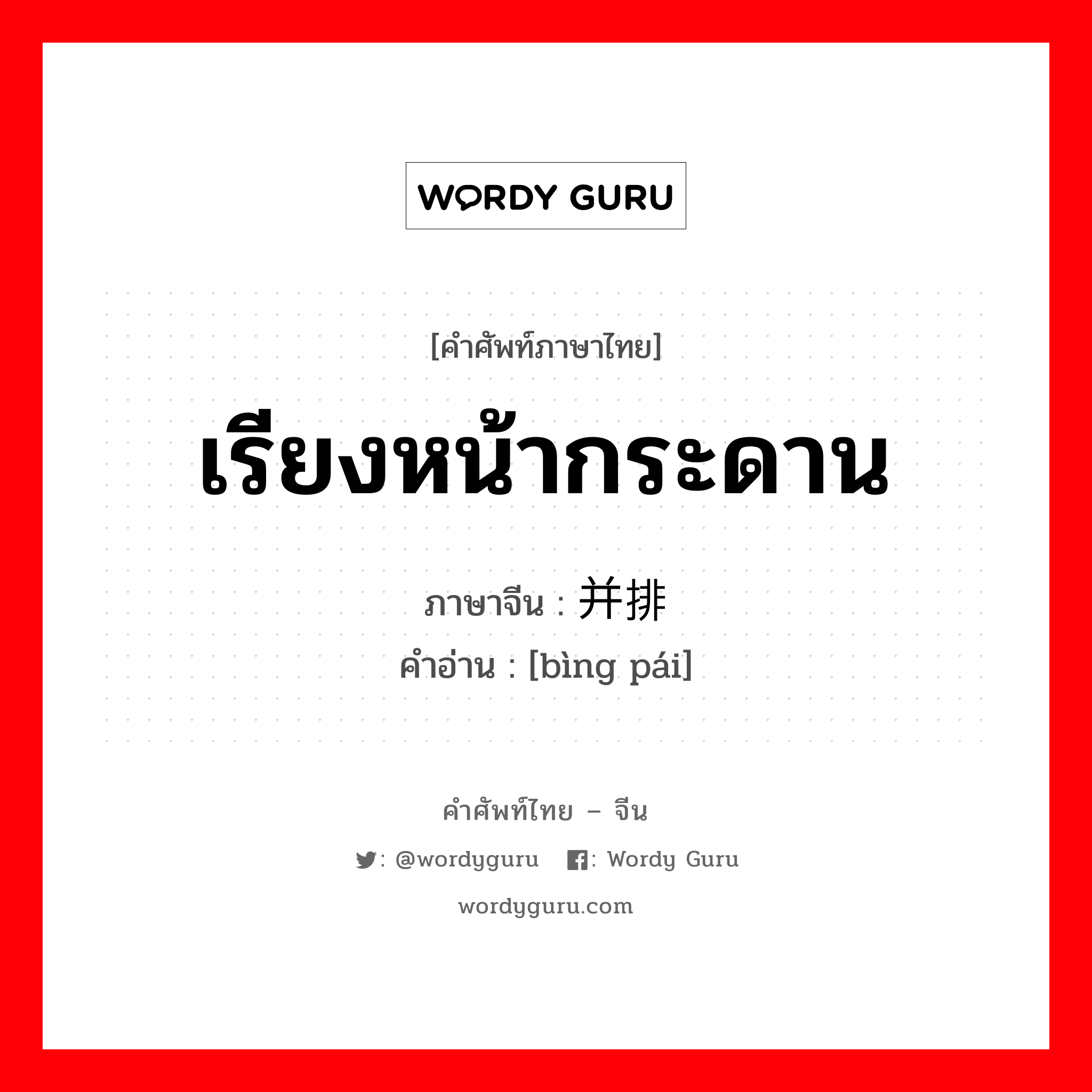 เรียงหน้ากระดาน ภาษาจีนคืออะไร, คำศัพท์ภาษาไทย - จีน เรียงหน้ากระดาน ภาษาจีน 并排 คำอ่าน [bìng pái]