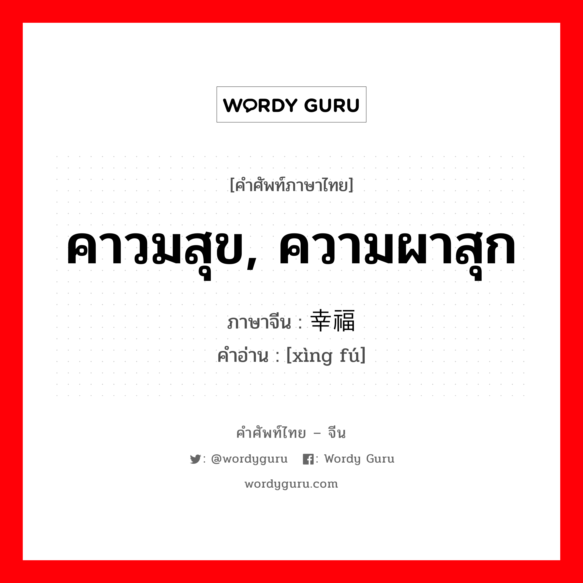 คาวมสุข, ความผาสุก ภาษาจีนคืออะไร, คำศัพท์ภาษาไทย - จีน คาวมสุข, ความผาสุก ภาษาจีน 幸福 คำอ่าน [xìng fú]