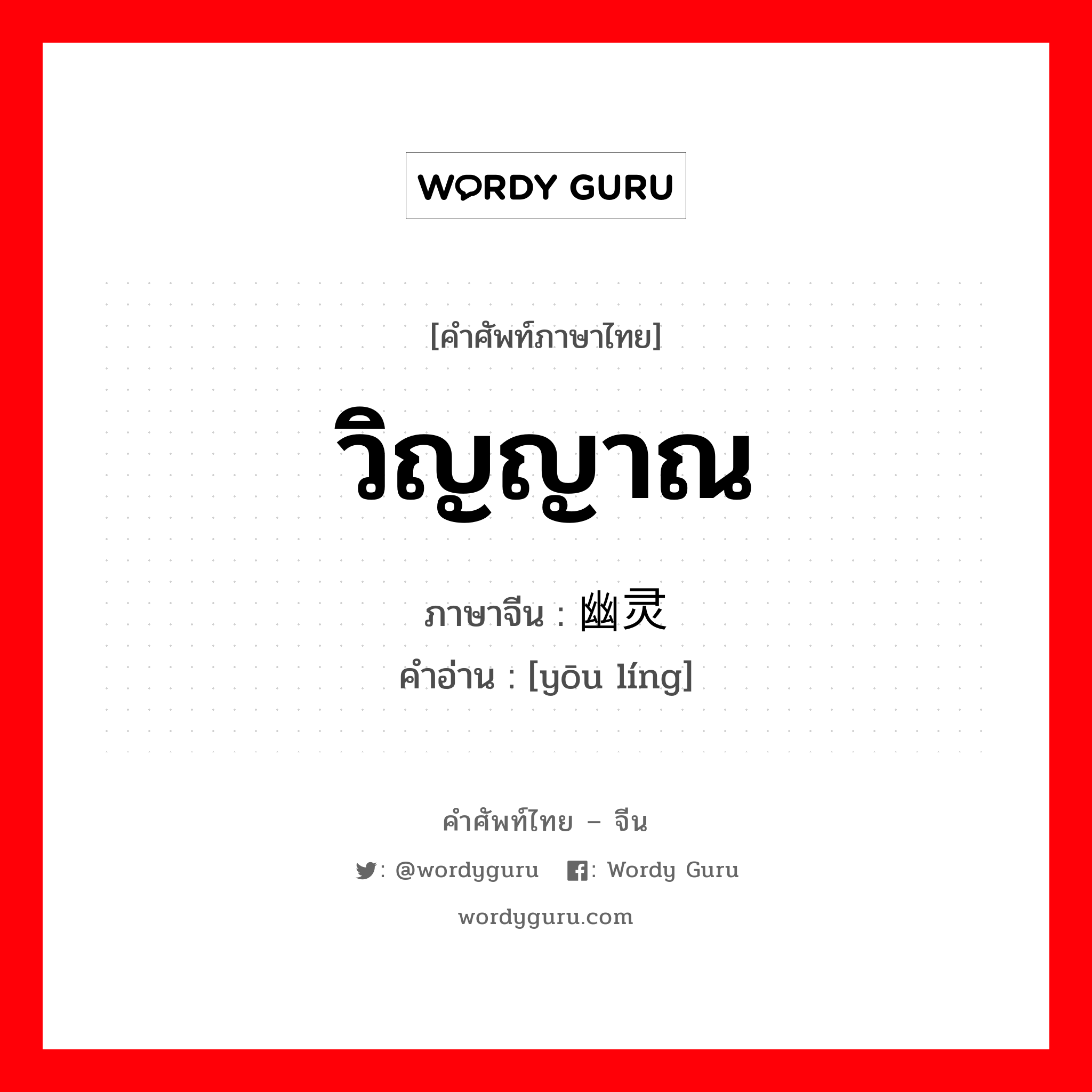 วิญญาณ ภาษาจีนคืออะไร, คำศัพท์ภาษาไทย - จีน วิญญาณ ภาษาจีน 幽灵 คำอ่าน [yōu líng]