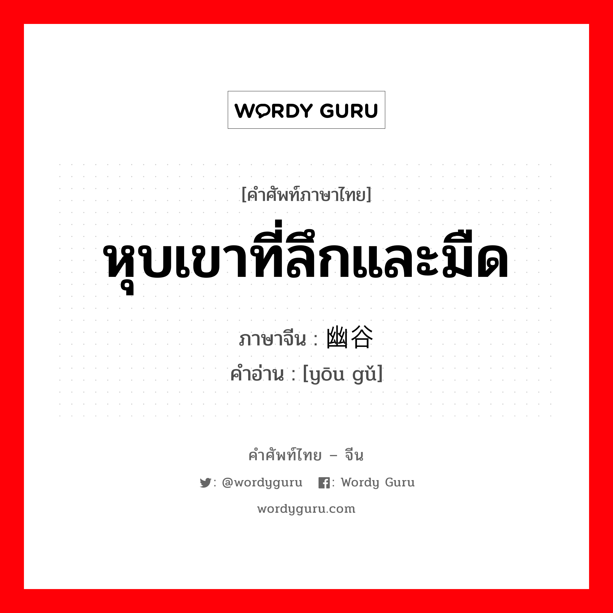 หุบเขาที่ลึกและมืด ภาษาจีนคืออะไร, คำศัพท์ภาษาไทย - จีน หุบเขาที่ลึกและมืด ภาษาจีน 幽谷 คำอ่าน [yōu gǔ]