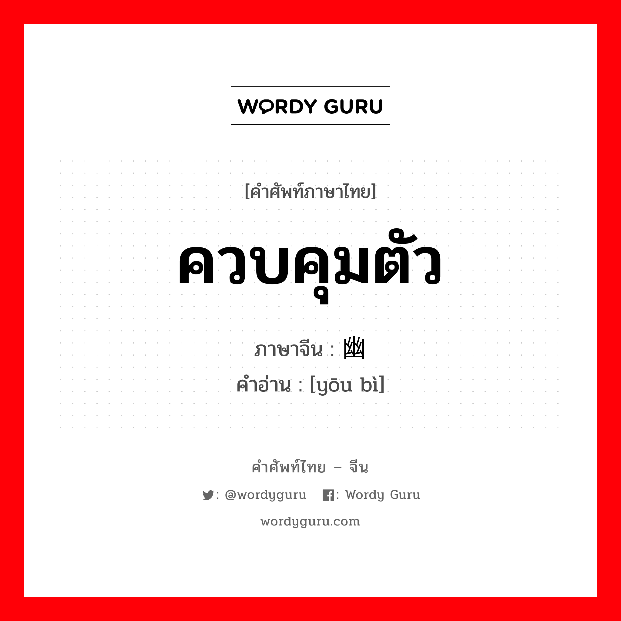 ควบคุมตัว ภาษาจีนคืออะไร, คำศัพท์ภาษาไทย - จีน ควบคุมตัว ภาษาจีน 幽闭 คำอ่าน [yōu bì]