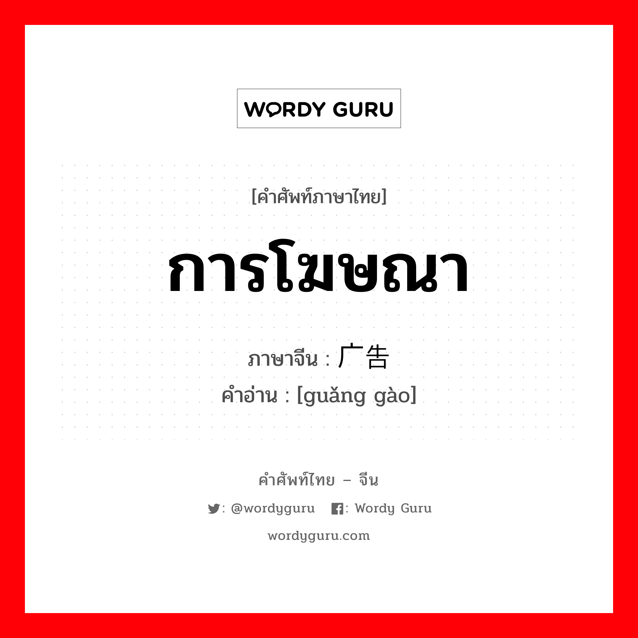 การโฆษณา ภาษาจีนคืออะไร, คำศัพท์ภาษาไทย - จีน การโฆษณา ภาษาจีน 广告 คำอ่าน [guǎng gào]