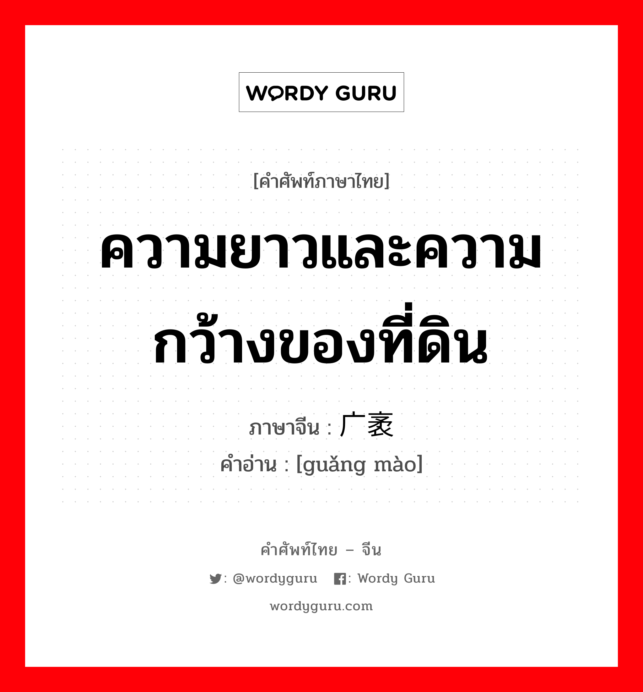 ความยาวและความกว้างของที่ดิน ภาษาจีนคืออะไร, คำศัพท์ภาษาไทย - จีน ความยาวและความกว้างของที่ดิน ภาษาจีน 广袤 คำอ่าน [guǎng mào]