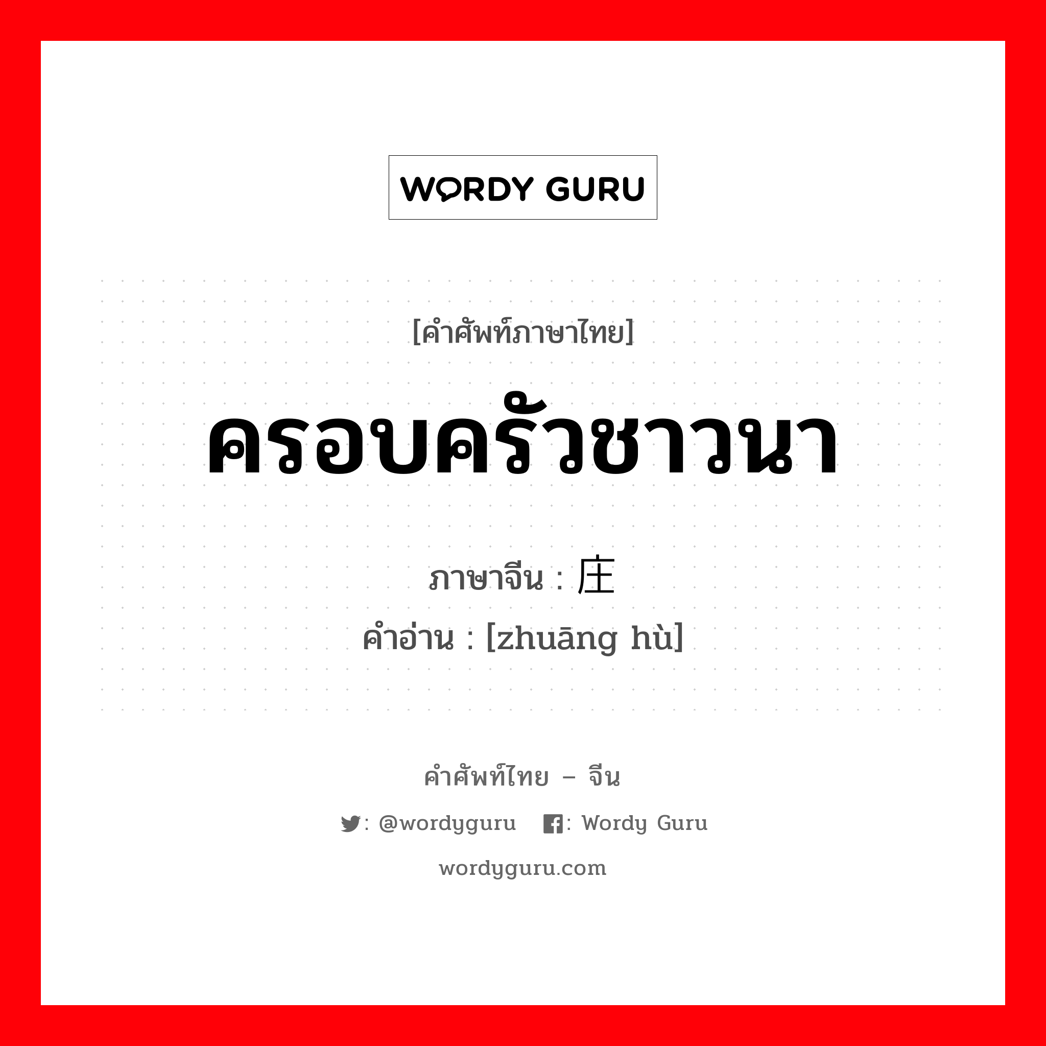 ครอบครัวชาวนา ภาษาจีนคืออะไร, คำศัพท์ภาษาไทย - จีน ครอบครัวชาวนา ภาษาจีน 庄户 คำอ่าน [zhuāng hù]