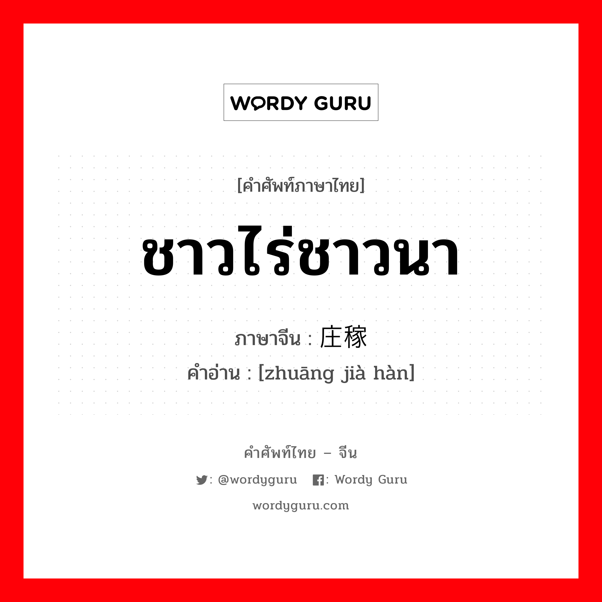 ชาวไร่ชาวนา ภาษาจีนคืออะไร, คำศัพท์ภาษาไทย - จีน ชาวไร่ชาวนา ภาษาจีน 庄稼汉 คำอ่าน [zhuāng jià hàn]