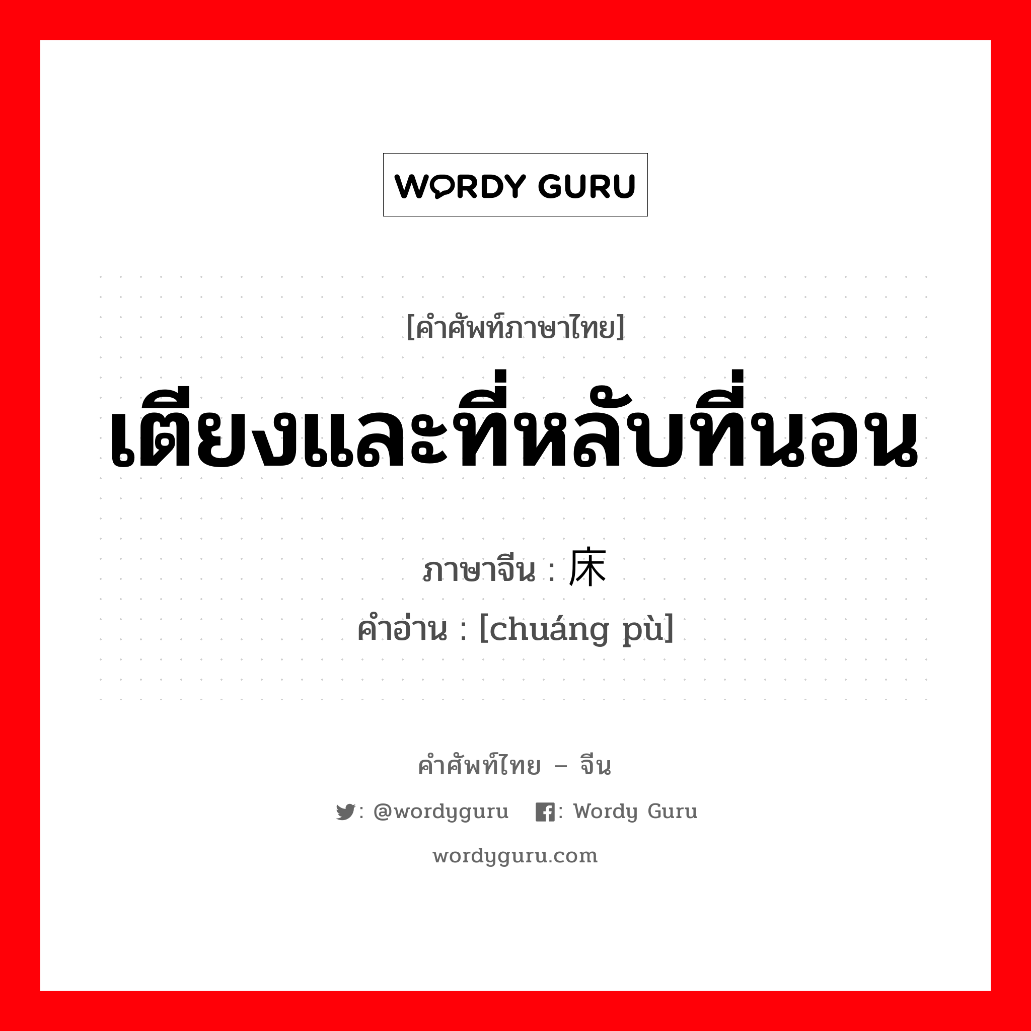 เตียงและที่หลับที่นอน ภาษาจีนคืออะไร, คำศัพท์ภาษาไทย - จีน เตียงและที่หลับที่นอน ภาษาจีน 床铺 คำอ่าน [chuáng pù]