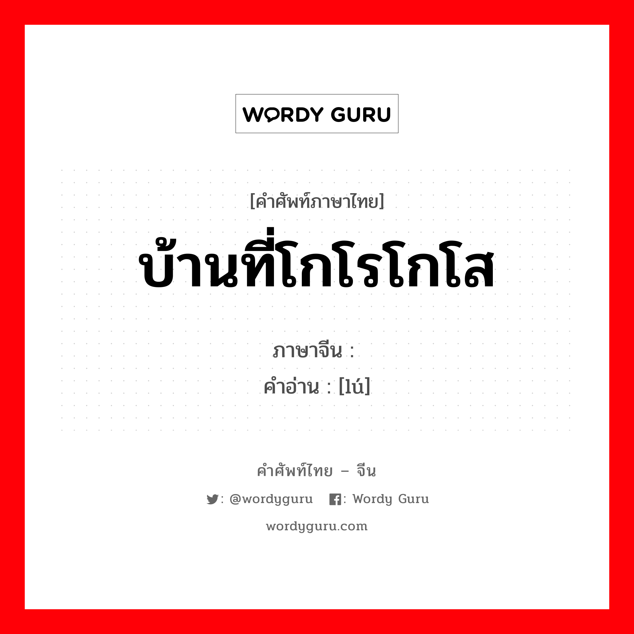 บ้านที่โกโรโกโส ภาษาจีนคืออะไร, คำศัพท์ภาษาไทย - จีน บ้านที่โกโรโกโส ภาษาจีน 庐 คำอ่าน [lú]