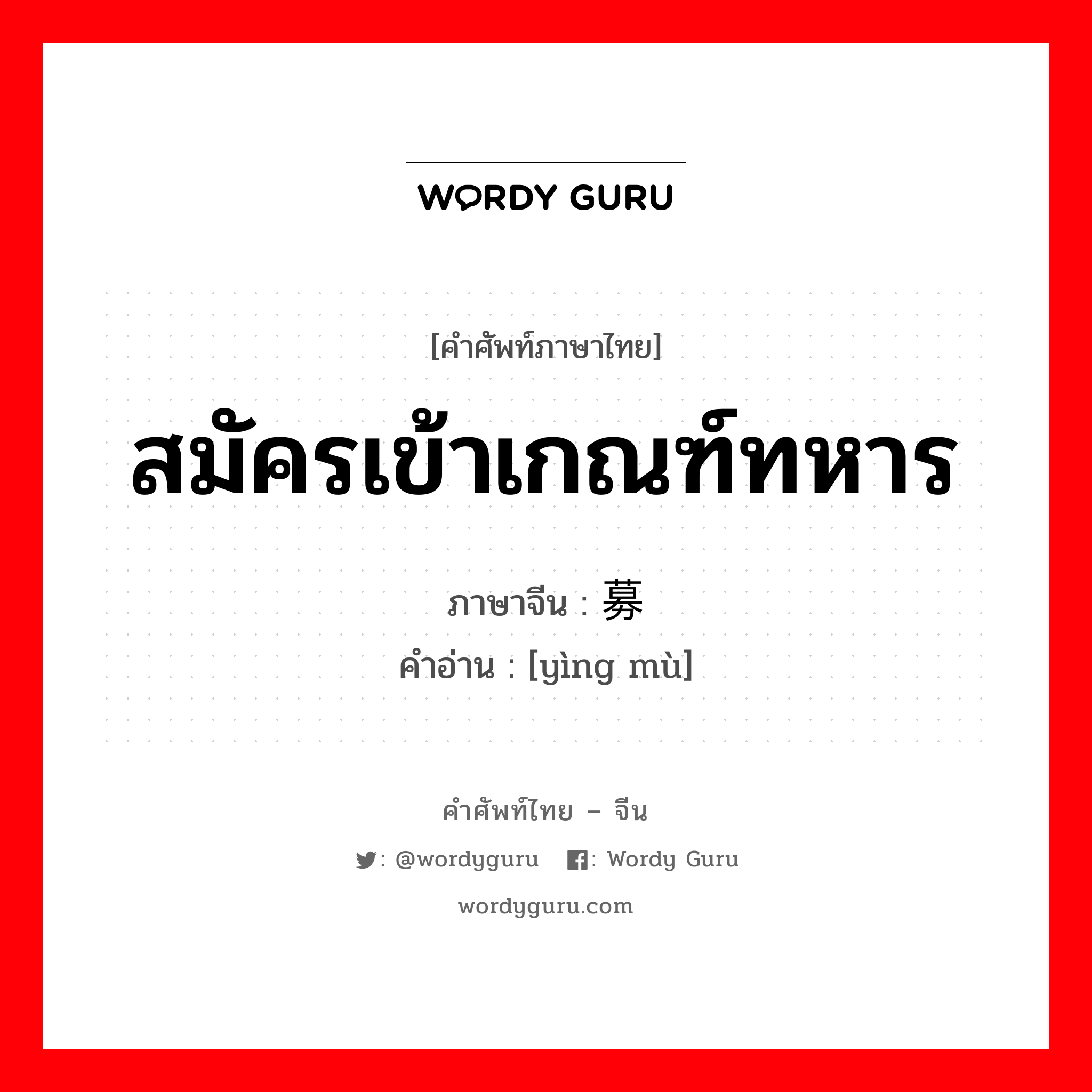 สมัครเข้าเกณฑ์ทหาร ภาษาจีนคืออะไร, คำศัพท์ภาษาไทย - จีน สมัครเข้าเกณฑ์ทหาร ภาษาจีน 应募 คำอ่าน [yìng mù]