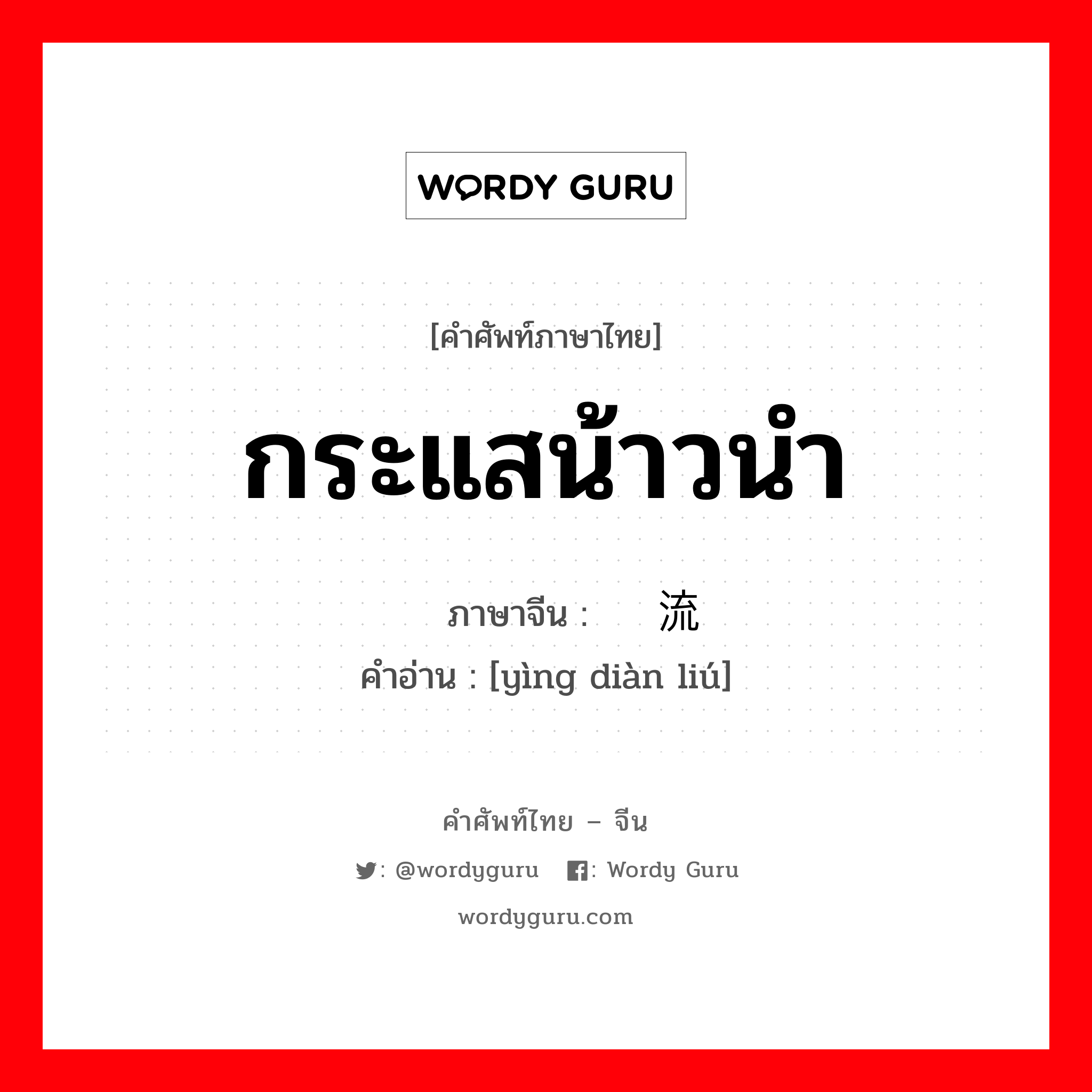 กระแสน้าวนำ ภาษาจีนคืออะไร, คำศัพท์ภาษาไทย - จีน กระแสน้าวนำ ภาษาจีน 应电流 คำอ่าน [yìng diàn liú]