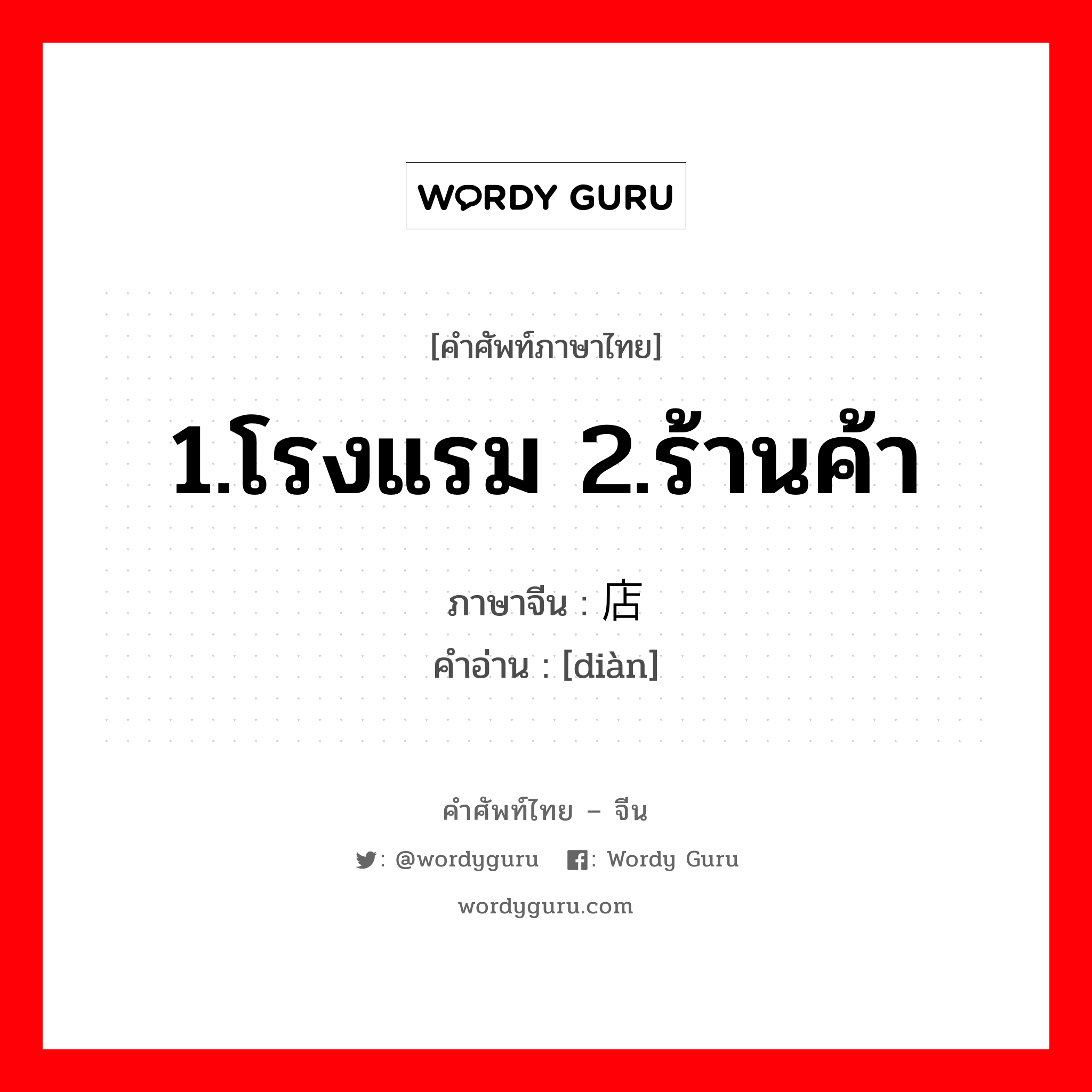 1.โรงแรม 2.ร้านค้า ภาษาจีนคืออะไร, คำศัพท์ภาษาไทย - จีน 1.โรงแรม 2.ร้านค้า ภาษาจีน 店 คำอ่าน [diàn]