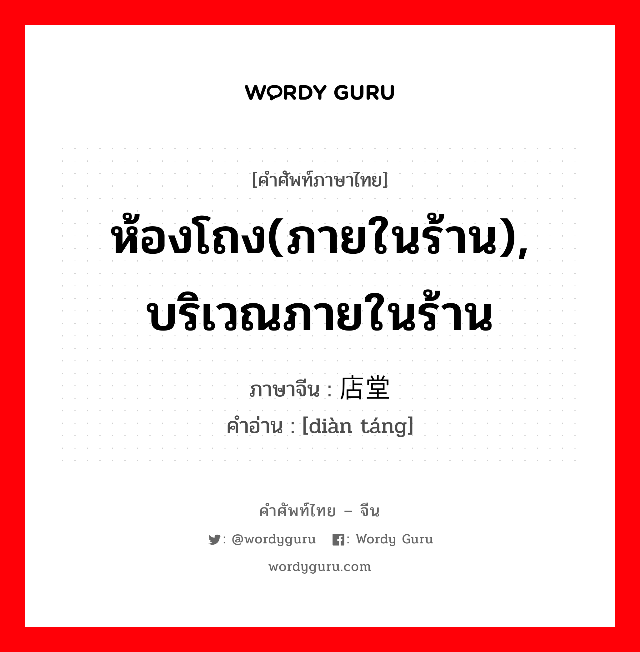 ห้องโถง(ภายในร้าน), บริเวณภายในร้าน ภาษาจีนคืออะไร, คำศัพท์ภาษาไทย - จีน ห้องโถง(ภายในร้าน), บริเวณภายในร้าน ภาษาจีน 店堂 คำอ่าน [diàn táng]