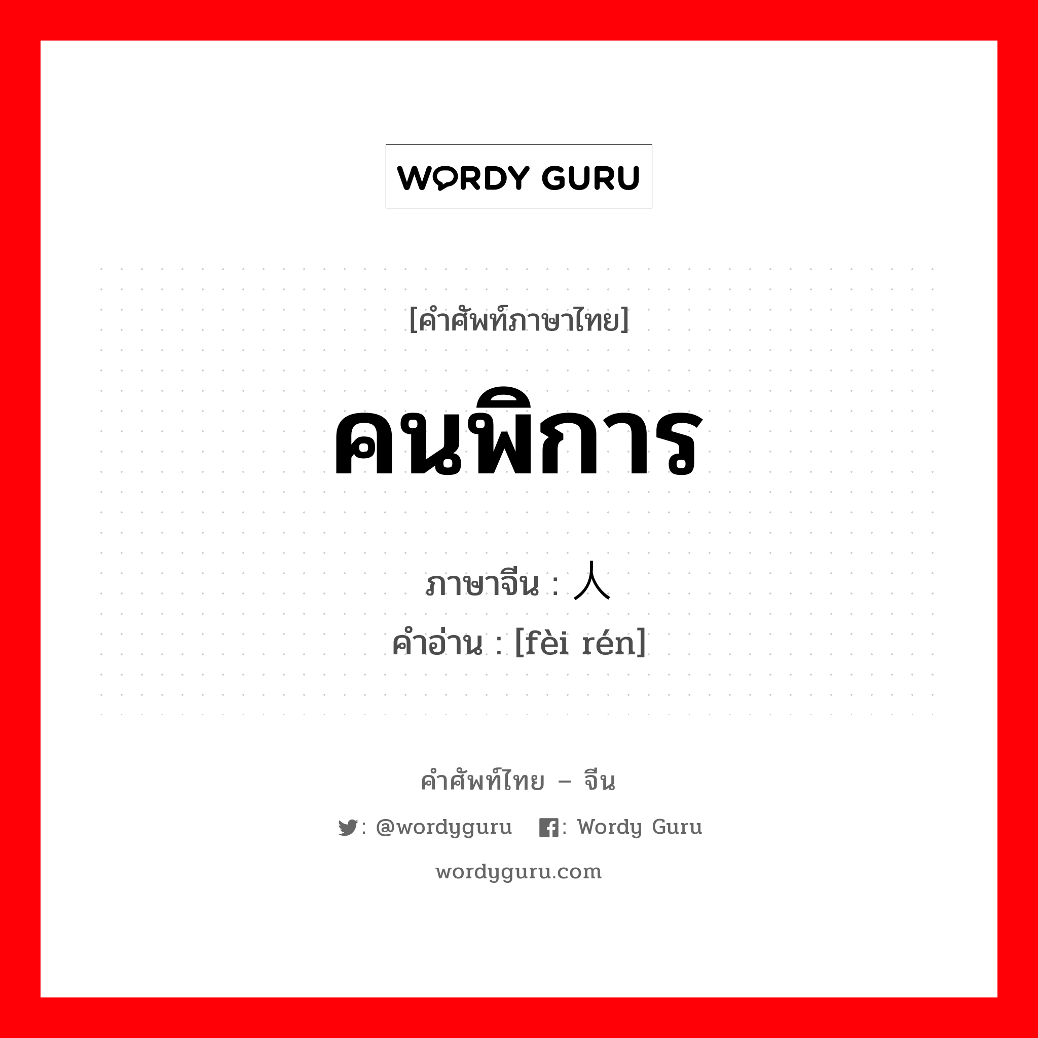 คนพิการ ภาษาจีนคืออะไร, คำศัพท์ภาษาไทย - จีน คนพิการ ภาษาจีน 废人 คำอ่าน [fèi rén]