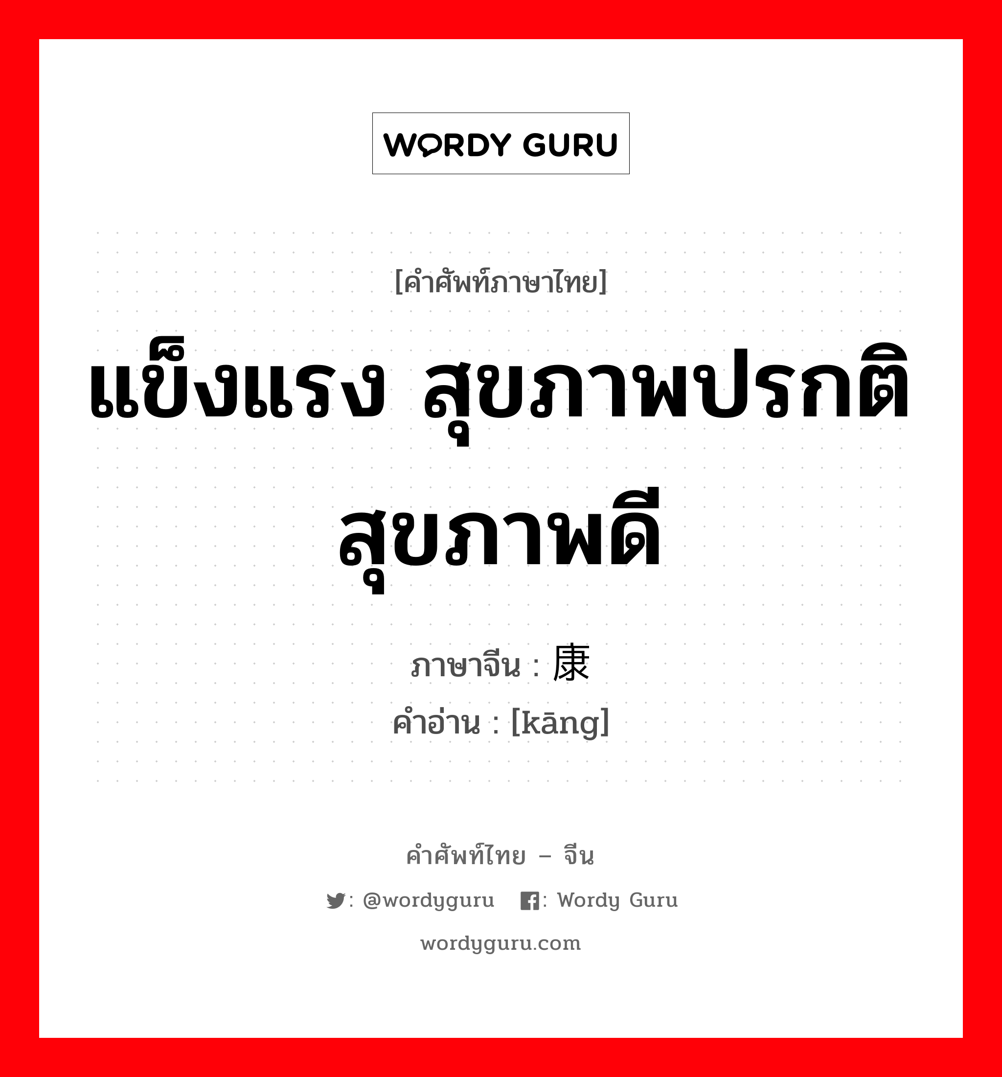 แข็งแรง สุขภาพปรกติสุขภาพดี ภาษาจีนคืออะไร, คำศัพท์ภาษาไทย - จีน แข็งแรง สุขภาพปรกติสุขภาพดี ภาษาจีน 康 คำอ่าน [kāng]