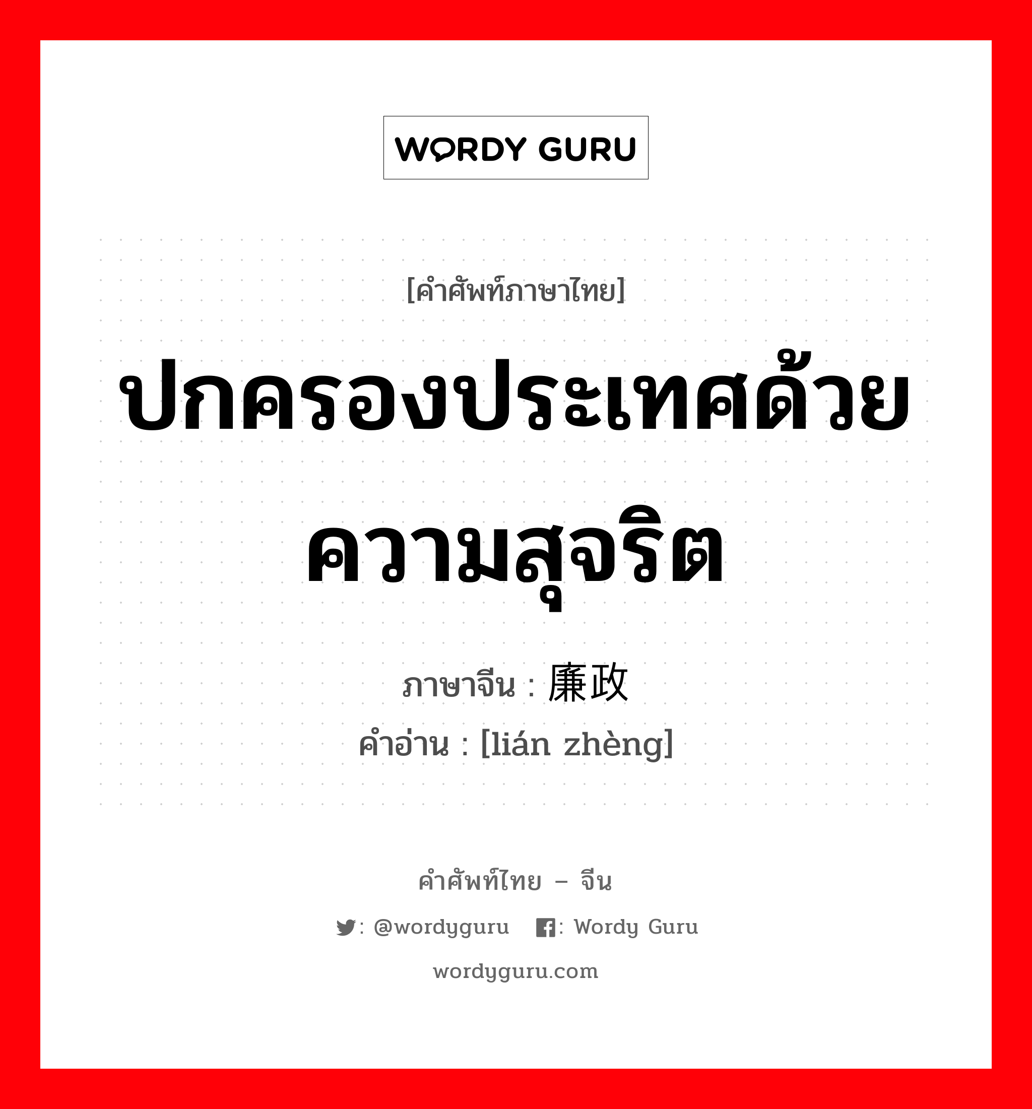 ปกครองประเทศด้วยความสุจริต ภาษาจีนคืออะไร, คำศัพท์ภาษาไทย - จีน ปกครองประเทศด้วยความสุจริต ภาษาจีน 廉政 คำอ่าน [lián zhèng]