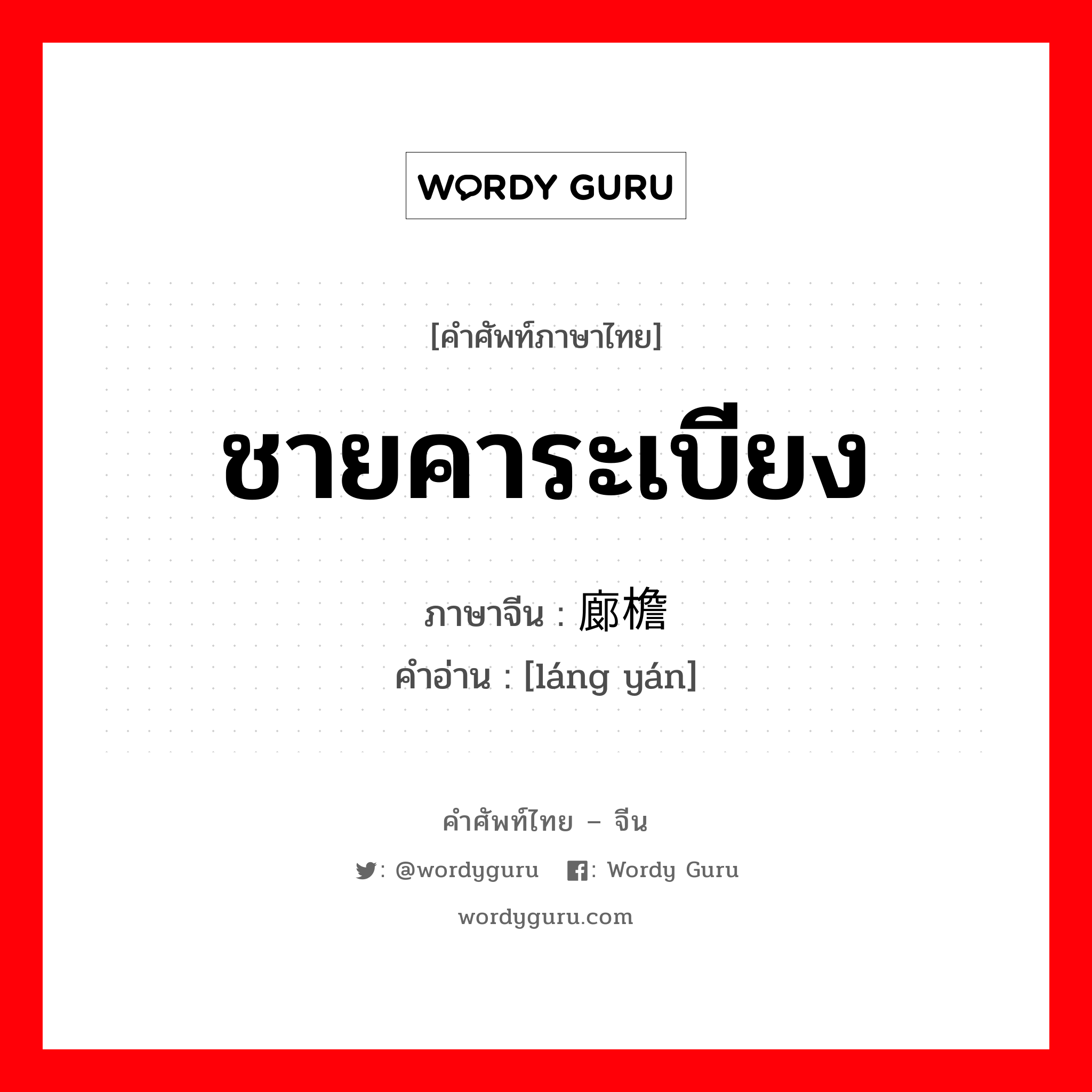 ชายคาระเบียง ภาษาจีนคืออะไร, คำศัพท์ภาษาไทย - จีน ชายคาระเบียง ภาษาจีน 廊檐 คำอ่าน [láng yán]