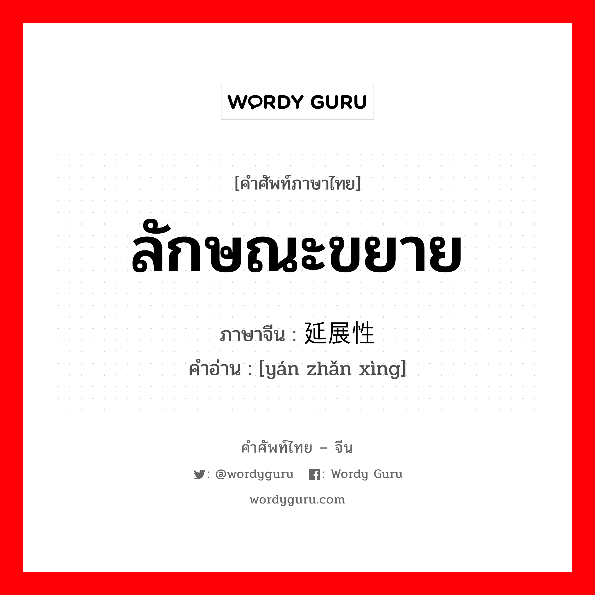 ลักษณะขยาย ภาษาจีนคืออะไร, คำศัพท์ภาษาไทย - จีน ลักษณะขยาย ภาษาจีน 延展性 คำอ่าน [yán zhǎn xìng]