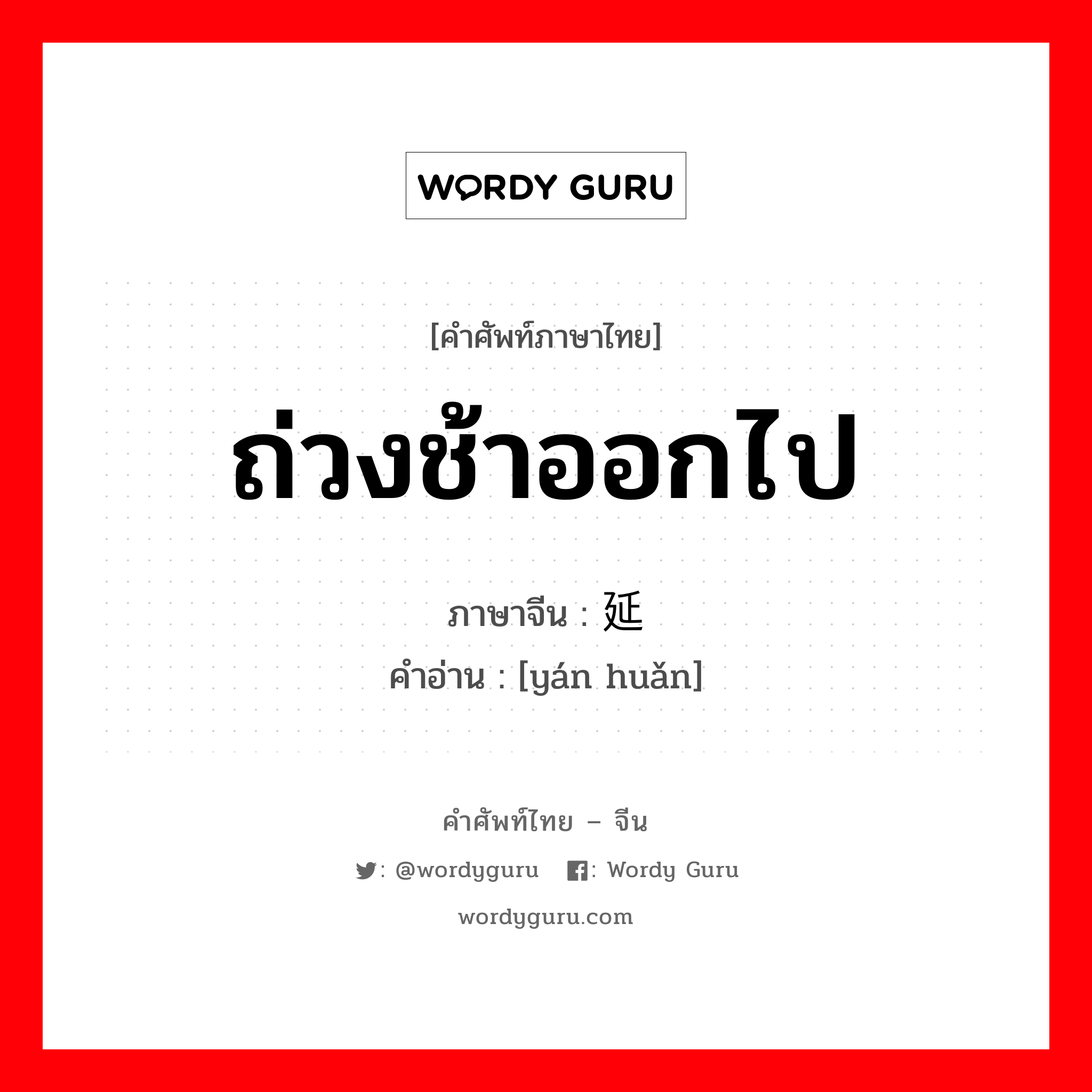 ถ่วงช้าออกไป ภาษาจีนคืออะไร, คำศัพท์ภาษาไทย - จีน ถ่วงช้าออกไป ภาษาจีน 延缓 คำอ่าน [yán huǎn]