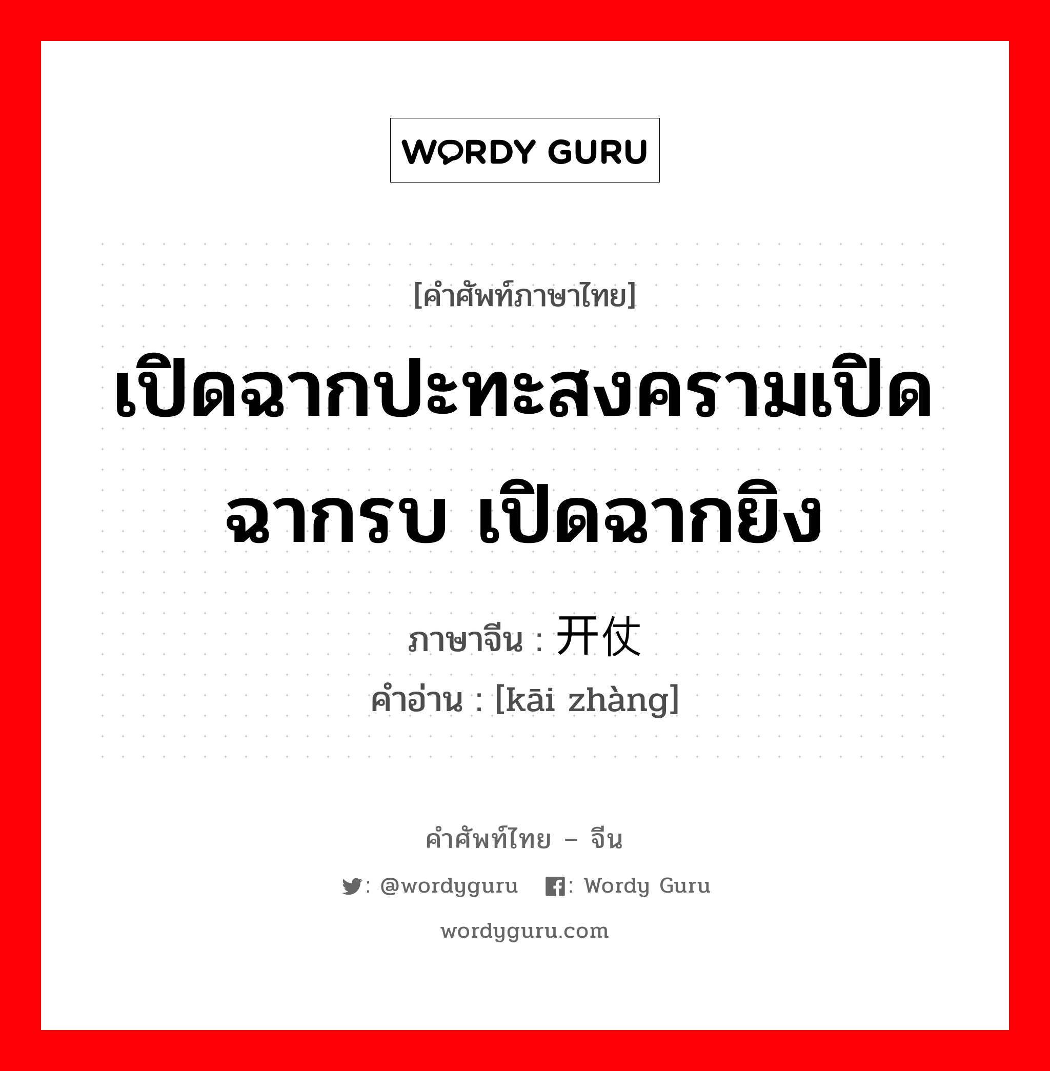 เปิดฉากปะทะสงครามเปิดฉากรบ เปิดฉากยิง ภาษาจีนคืออะไร, คำศัพท์ภาษาไทย - จีน เปิดฉากปะทะสงครามเปิดฉากรบ เปิดฉากยิง ภาษาจีน 开仗 คำอ่าน [kāi zhàng]