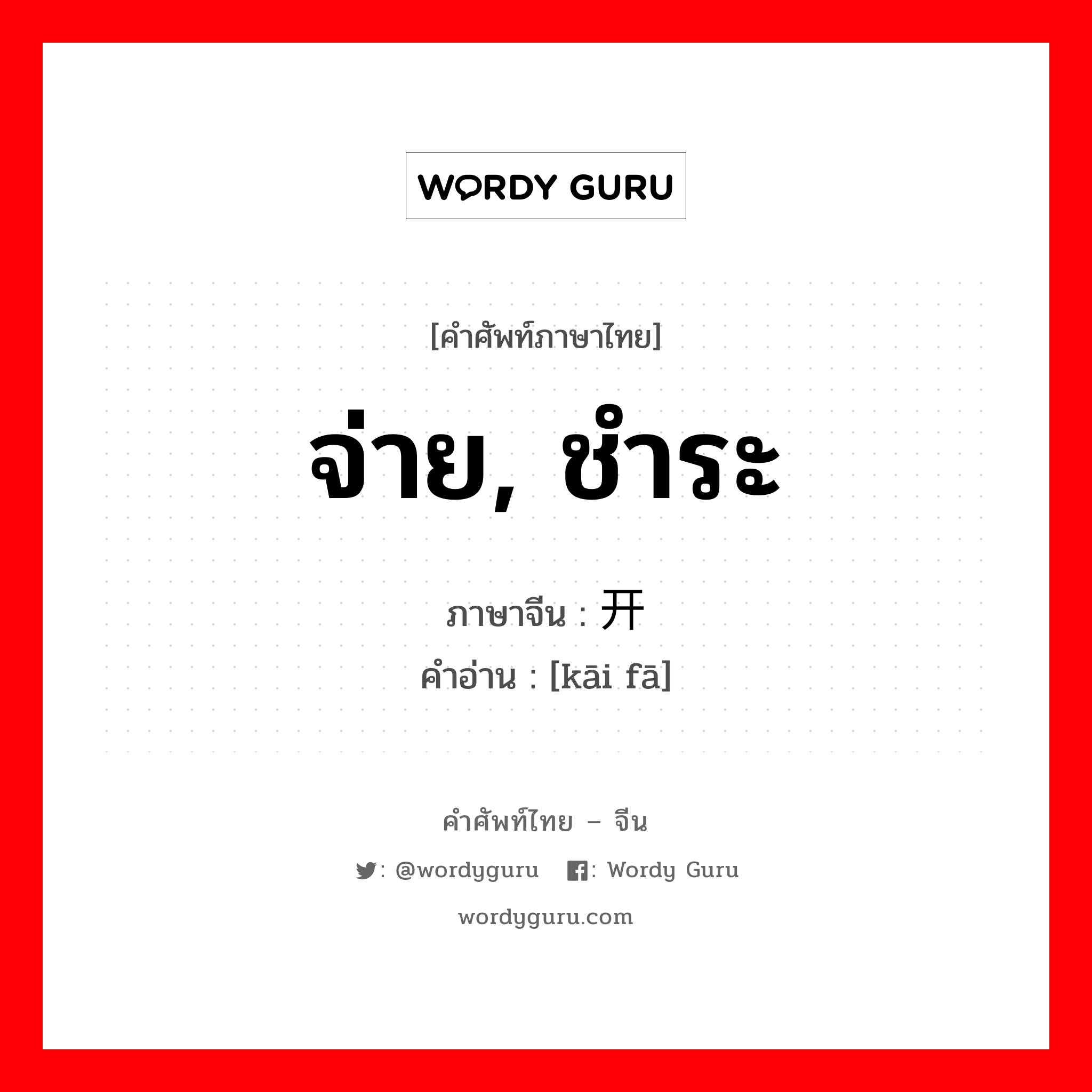 จ่าย, ชำระ ภาษาจีนคืออะไร, คำศัพท์ภาษาไทย - จีน จ่าย, ชำระ ภาษาจีน 开发 คำอ่าน [kāi fā]