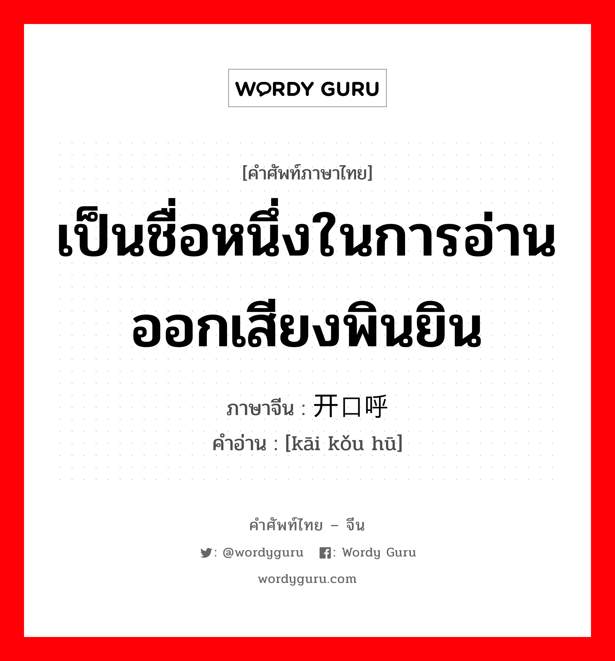 เป็นชื่อหนึ่งในการอ่านออกเสียงพินยิน ภาษาจีนคืออะไร, คำศัพท์ภาษาไทย - จีน เป็นชื่อหนึ่งในการอ่านออกเสียงพินยิน ภาษาจีน 开口呼 คำอ่าน [kāi kǒu hū]