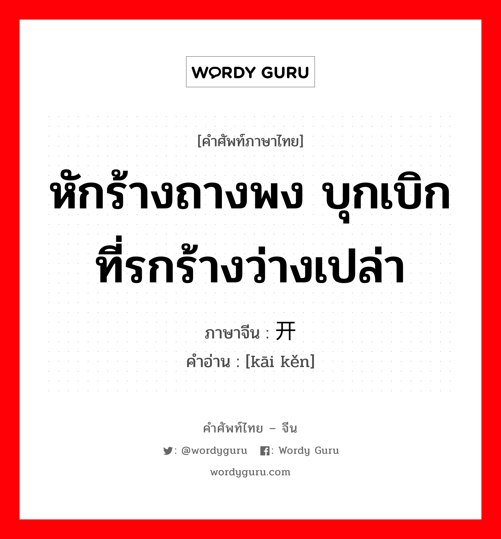 หักร้างถางพง บุกเบิกที่รกร้างว่างเปล่า ภาษาจีนคืออะไร, คำศัพท์ภาษาไทย - จีน หักร้างถางพง บุกเบิกที่รกร้างว่างเปล่า ภาษาจีน 开垦 คำอ่าน [kāi kěn]