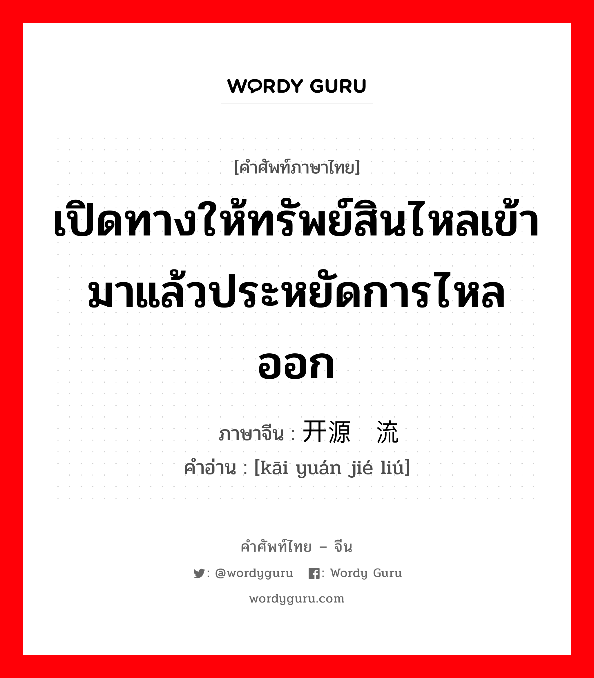 เปิดทางให้ทรัพย์สินไหลเข้ามาแล้วประหยัดการไหลออก ภาษาจีนคืออะไร, คำศัพท์ภาษาไทย - จีน เปิดทางให้ทรัพย์สินไหลเข้ามาแล้วประหยัดการไหลออก ภาษาจีน 开源节流 คำอ่าน [kāi yuán jié liú]