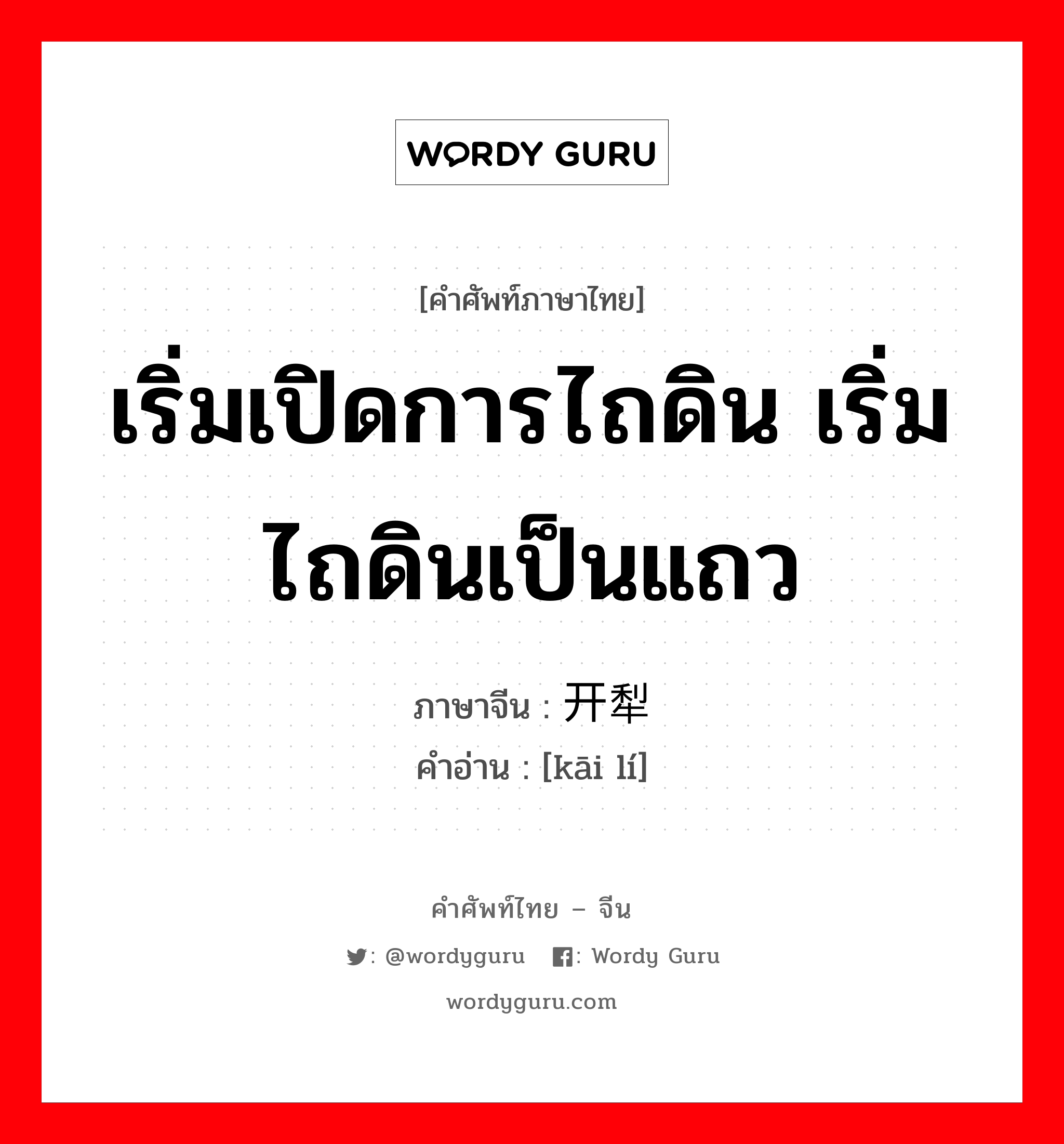 เริ่มเปิดการไถดิน เริ่มไถดินเป็นแถว ภาษาจีนคืออะไร, คำศัพท์ภาษาไทย - จีน เริ่มเปิดการไถดิน เริ่มไถดินเป็นแถว ภาษาจีน 开犁 คำอ่าน [kāi lí]