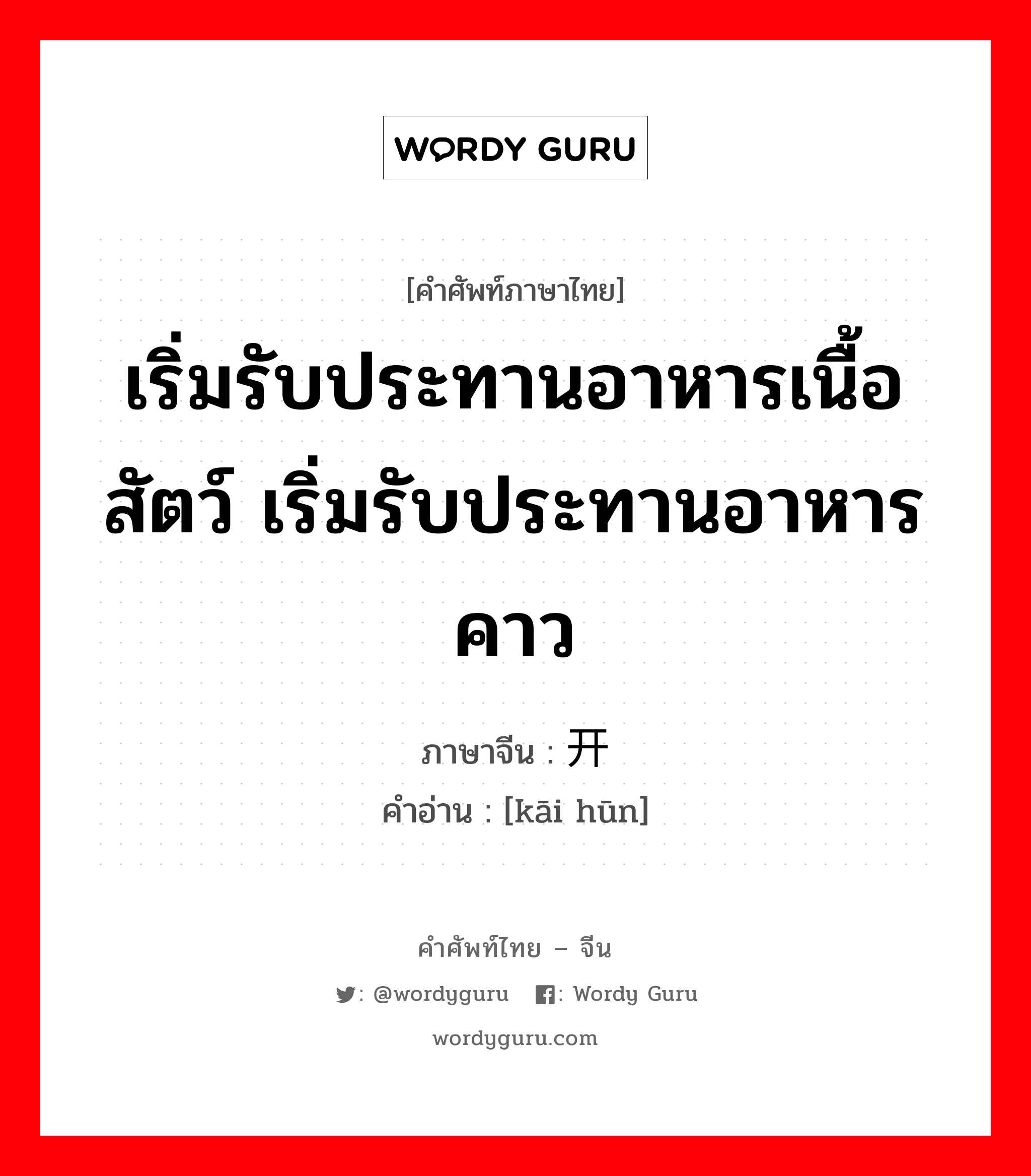 เริ่มรับประทานอาหารเนื้อสัตว์ เริ่มรับประทานอาหารคาว ภาษาจีนคืออะไร, คำศัพท์ภาษาไทย - จีน เริ่มรับประทานอาหารเนื้อสัตว์ เริ่มรับประทานอาหารคาว ภาษาจีน 开荤 คำอ่าน [kāi hūn]