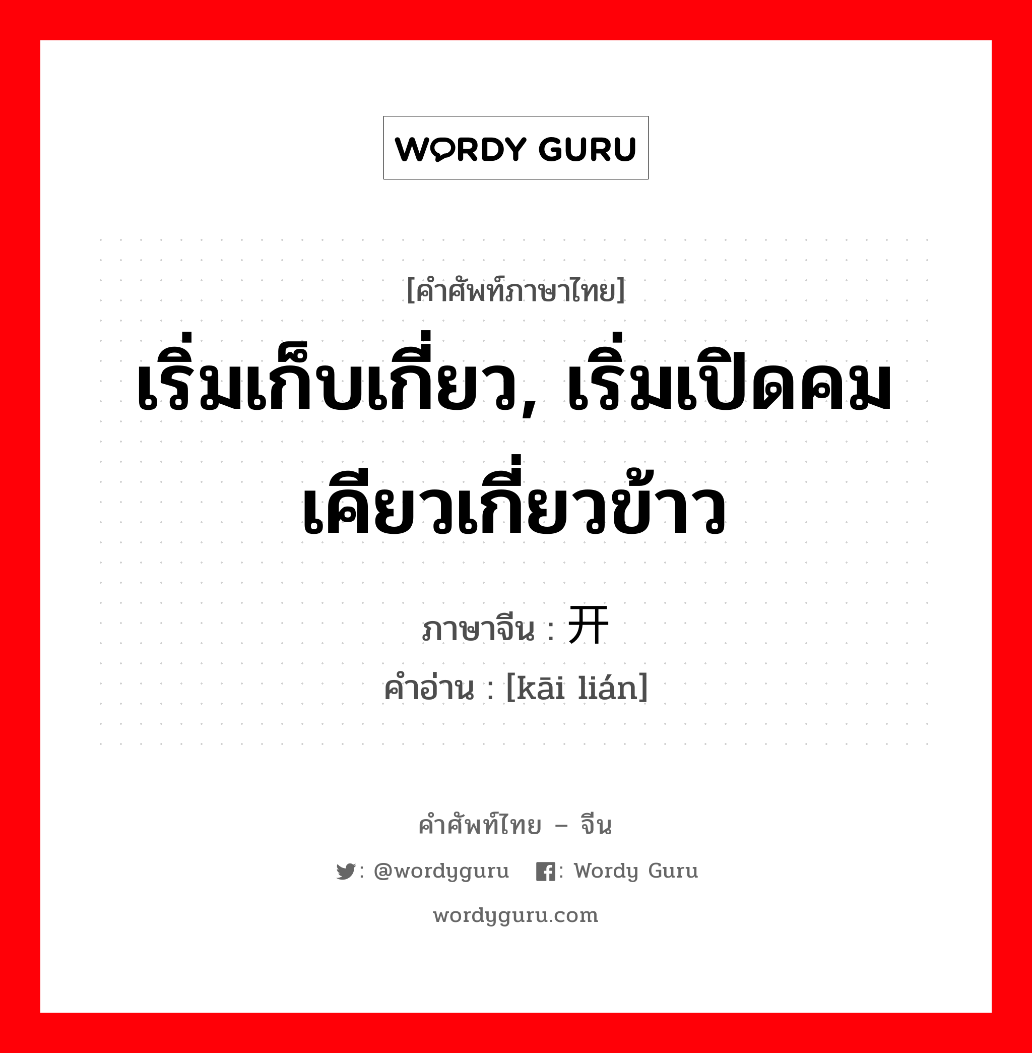 เริ่มเก็บเกี่ยว, เริ่มเปิดคมเคียวเกี่ยวข้าว ภาษาจีนคืออะไร, คำศัพท์ภาษาไทย - จีน เริ่มเก็บเกี่ยว, เริ่มเปิดคมเคียวเกี่ยวข้าว ภาษาจีน 开镰 คำอ่าน [kāi lián]