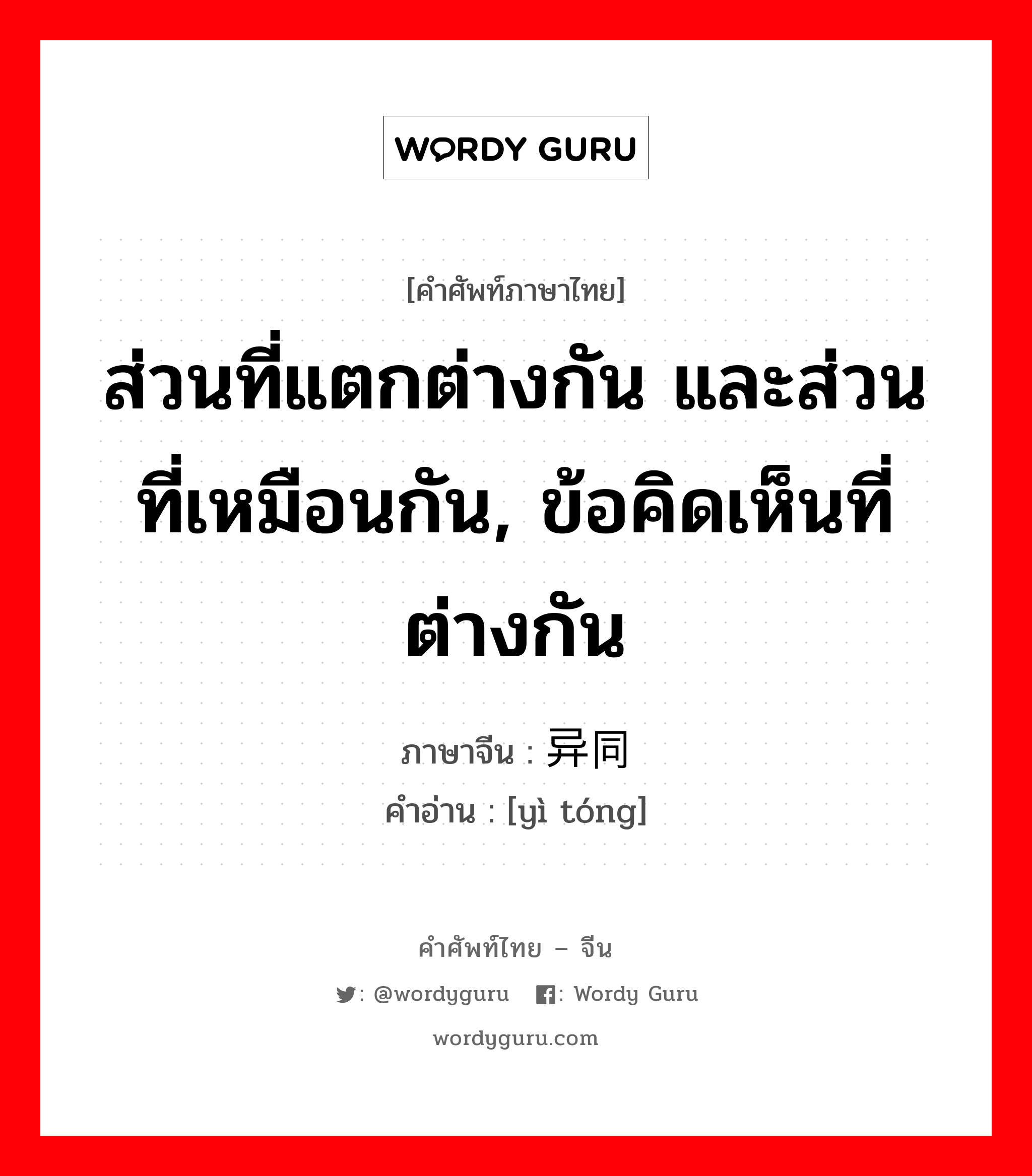 ส่วนที่แตกต่างกัน และส่วนที่เหมือนกัน, ข้อคิดเห็นที่ต่างกัน ภาษาจีนคืออะไร, คำศัพท์ภาษาไทย - จีน ส่วนที่แตกต่างกัน และส่วนที่เหมือนกัน, ข้อคิดเห็นที่ต่างกัน ภาษาจีน 异同 คำอ่าน [yì tóng]