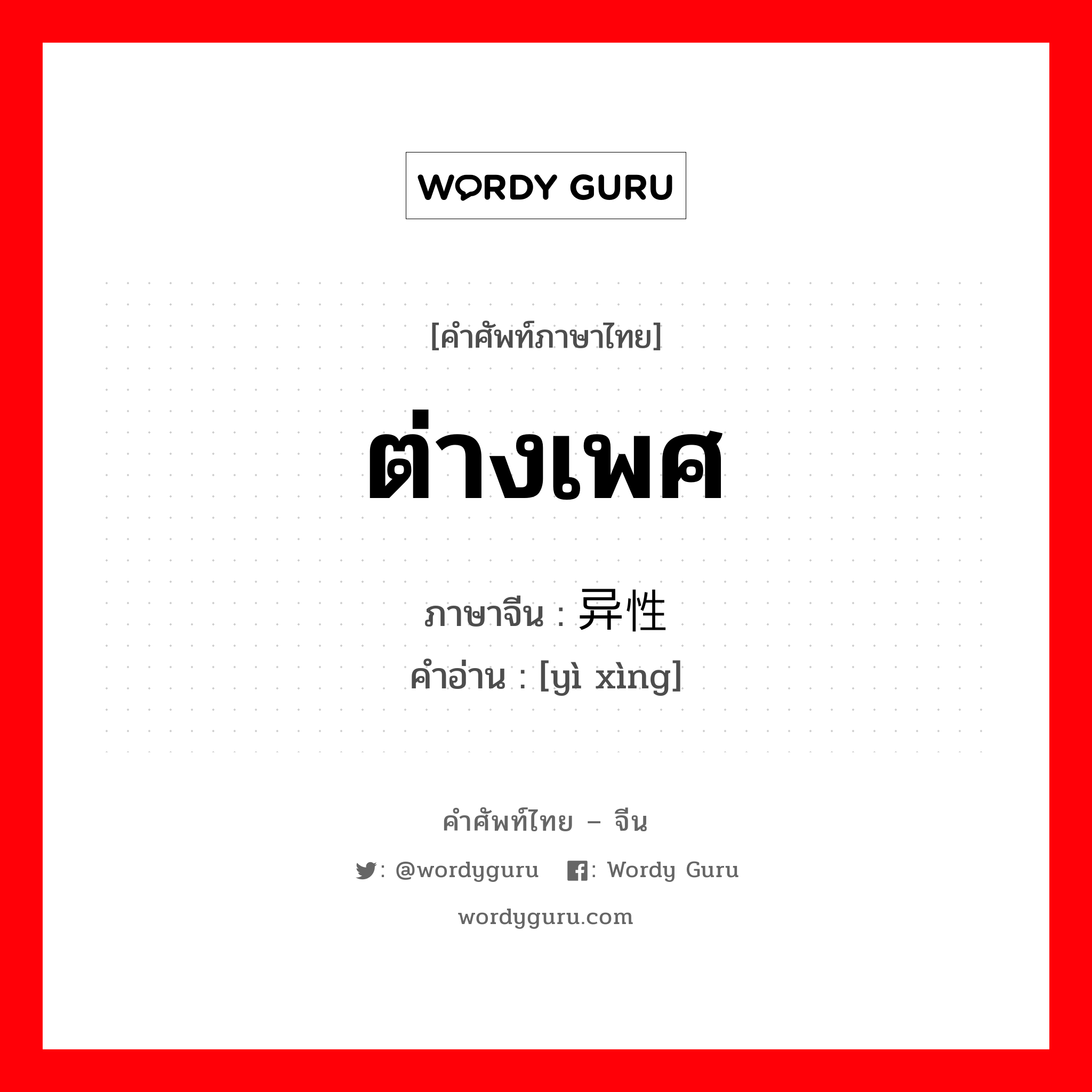 ต่างเพศ ภาษาจีนคืออะไร, คำศัพท์ภาษาไทย - จีน ต่างเพศ ภาษาจีน 异性 คำอ่าน [yì xìng]