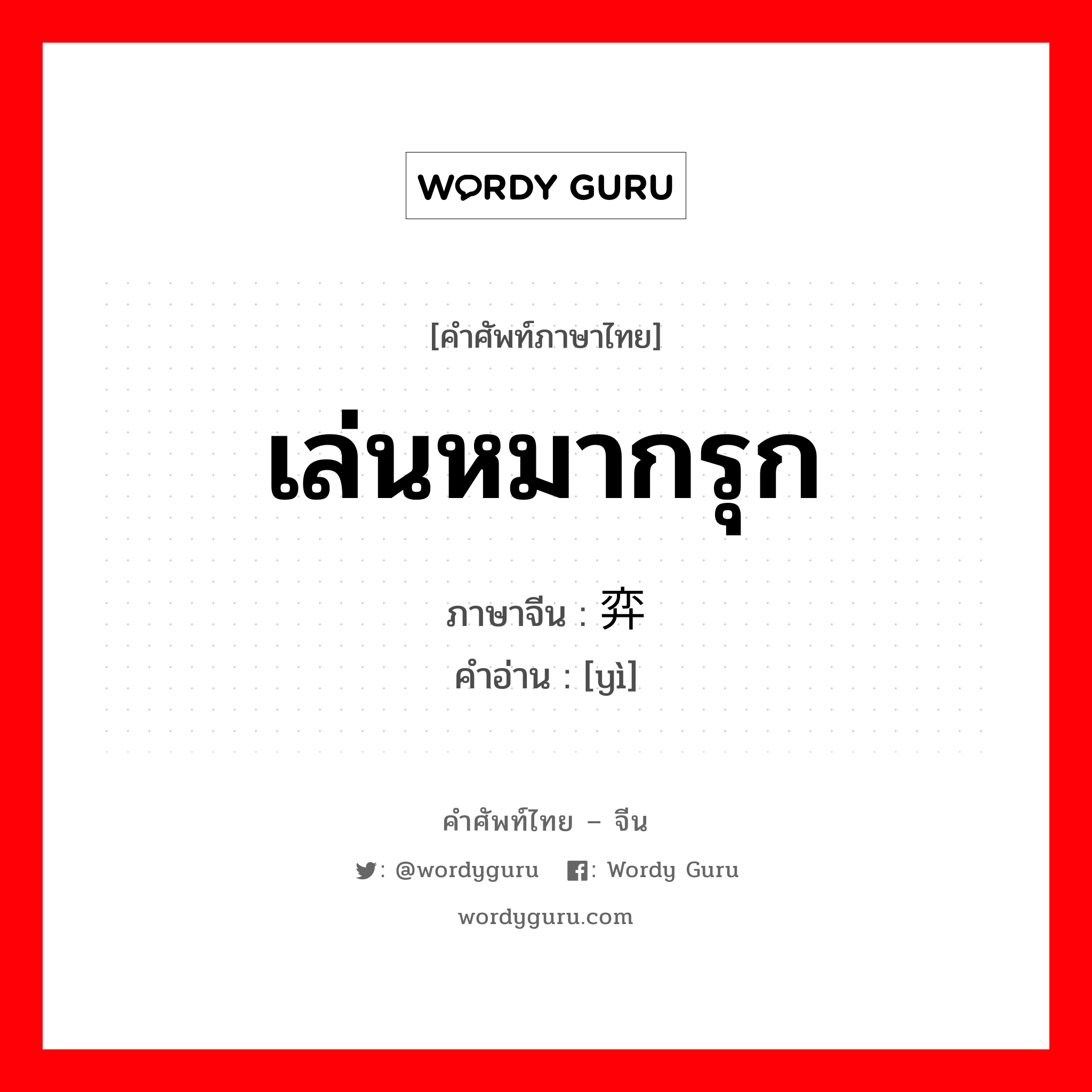 เล่นหมากรุก ภาษาจีนคืออะไร, คำศัพท์ภาษาไทย - จีน เล่นหมากรุก ภาษาจีน 弈 คำอ่าน [yì]