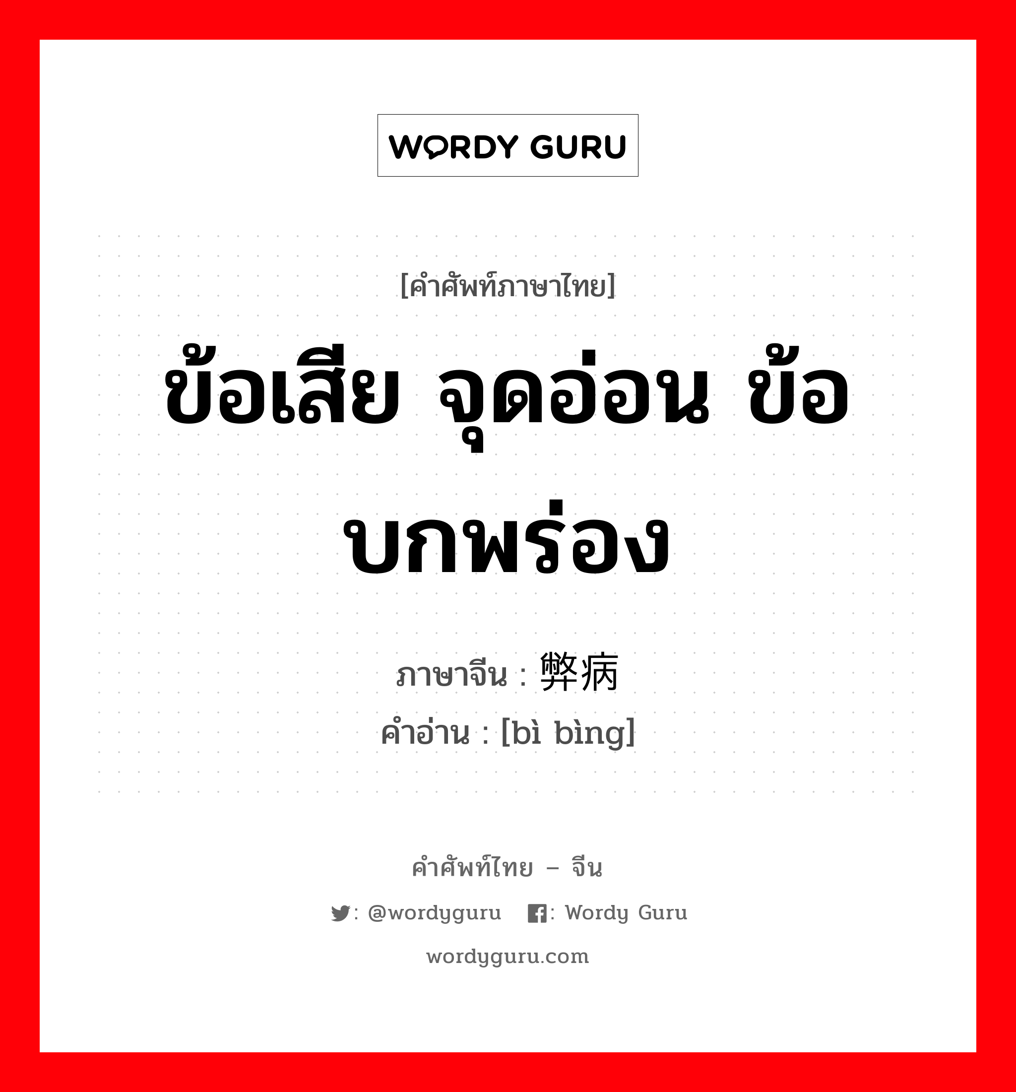 ข้อเสีย จุดอ่อน ข้อบกพร่อง ภาษาจีนคืออะไร, คำศัพท์ภาษาไทย - จีน ข้อเสีย จุดอ่อน ข้อบกพร่อง ภาษาจีน 弊病 คำอ่าน [bì bìng]