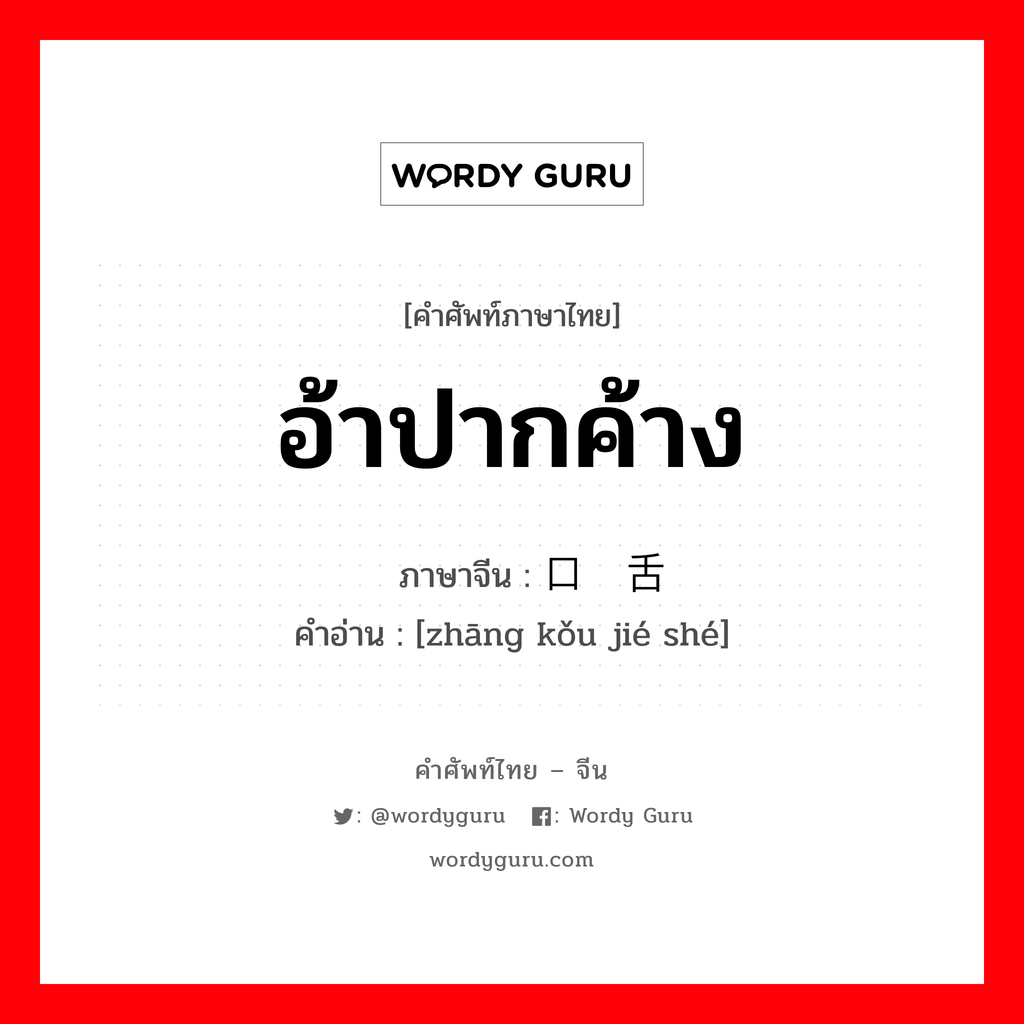 อ้าปากค้าง ภาษาจีนคืออะไร, คำศัพท์ภาษาไทย - จีน อ้าปากค้าง ภาษาจีน 张口结舌 คำอ่าน [zhāng kǒu jié shé]