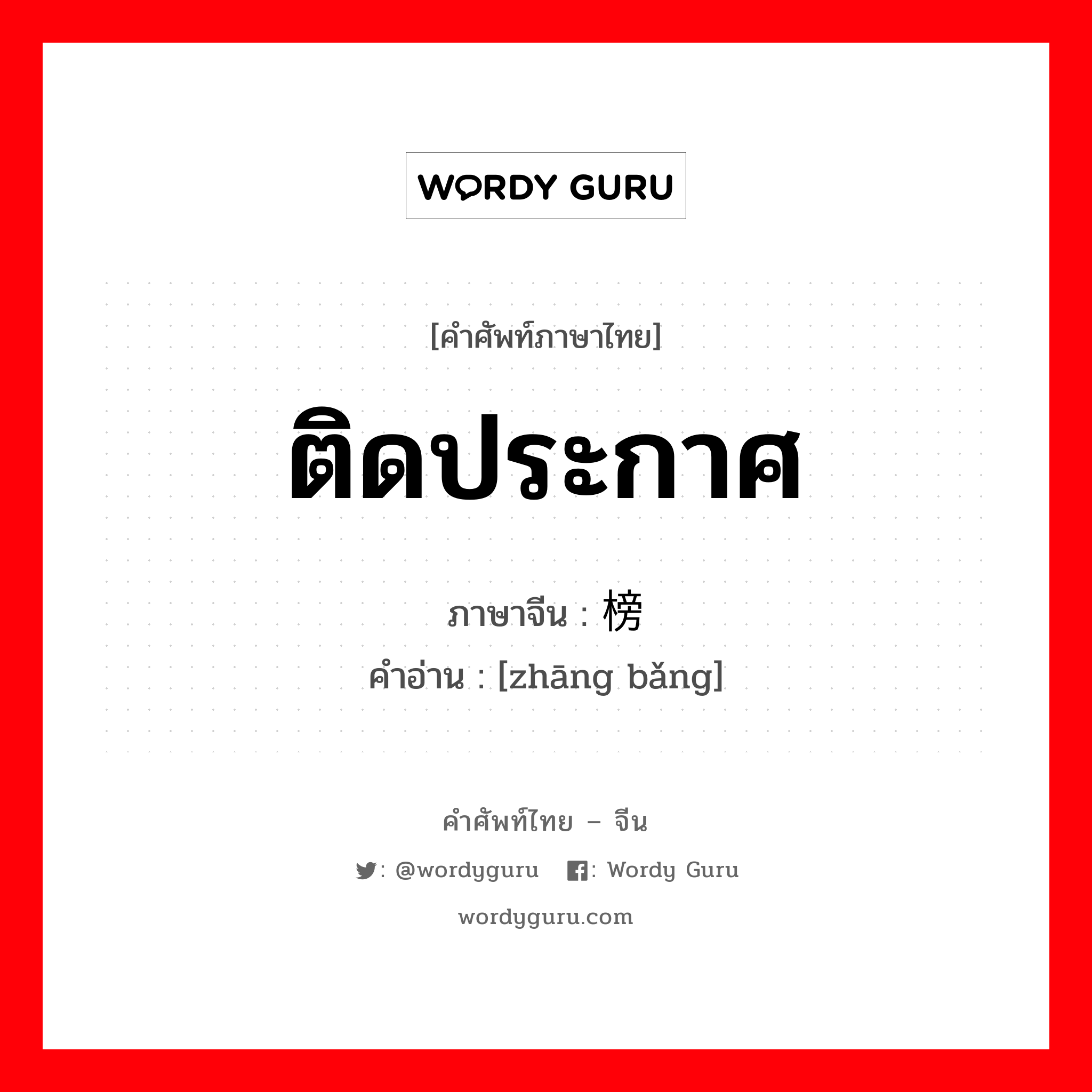 ติดประกาศ ภาษาจีนคืออะไร, คำศัพท์ภาษาไทย - จีน ติดประกาศ ภาษาจีน 张榜 คำอ่าน [zhāng bǎng]