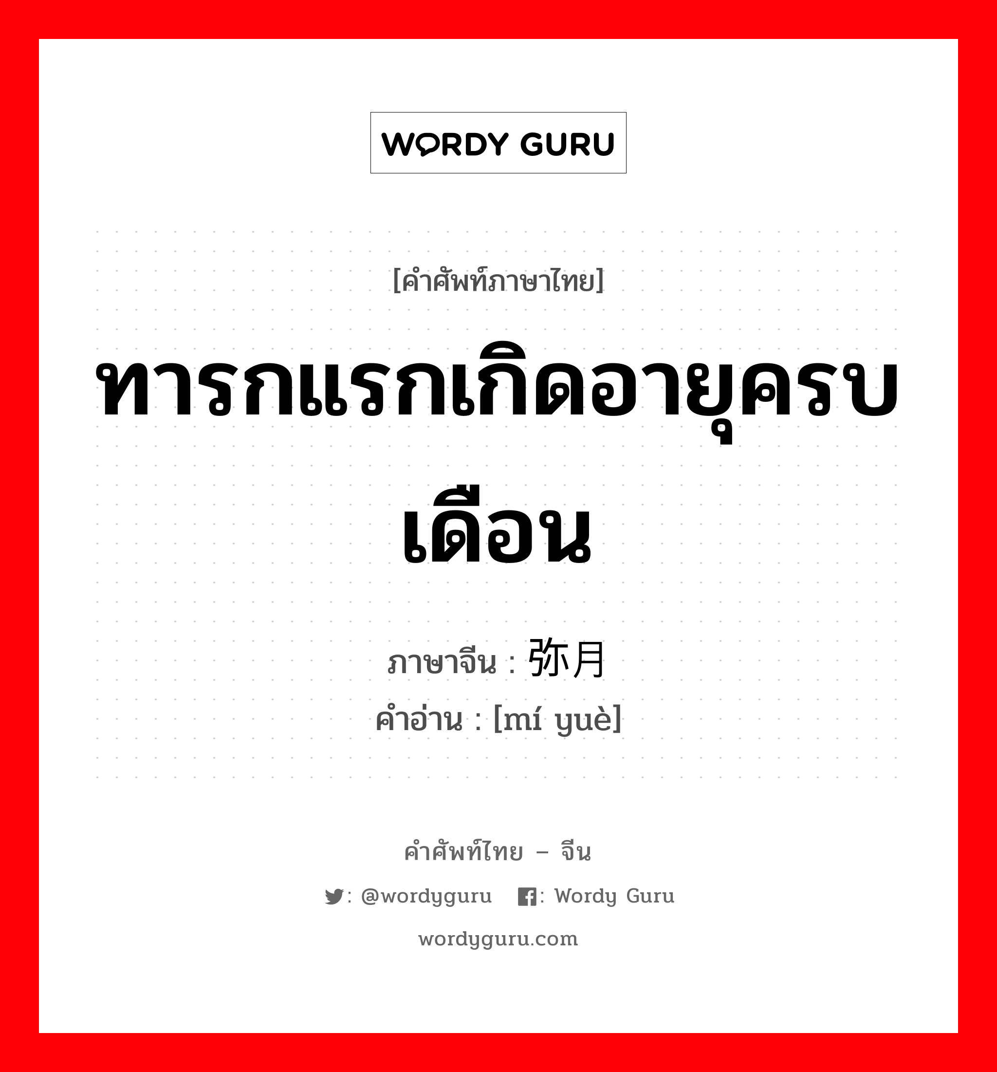 ทารกแรกเกิดอายุครบเดือน ภาษาจีนคืออะไร, คำศัพท์ภาษาไทย - จีน ทารกแรกเกิดอายุครบเดือน ภาษาจีน 弥月 คำอ่าน [mí yuè]