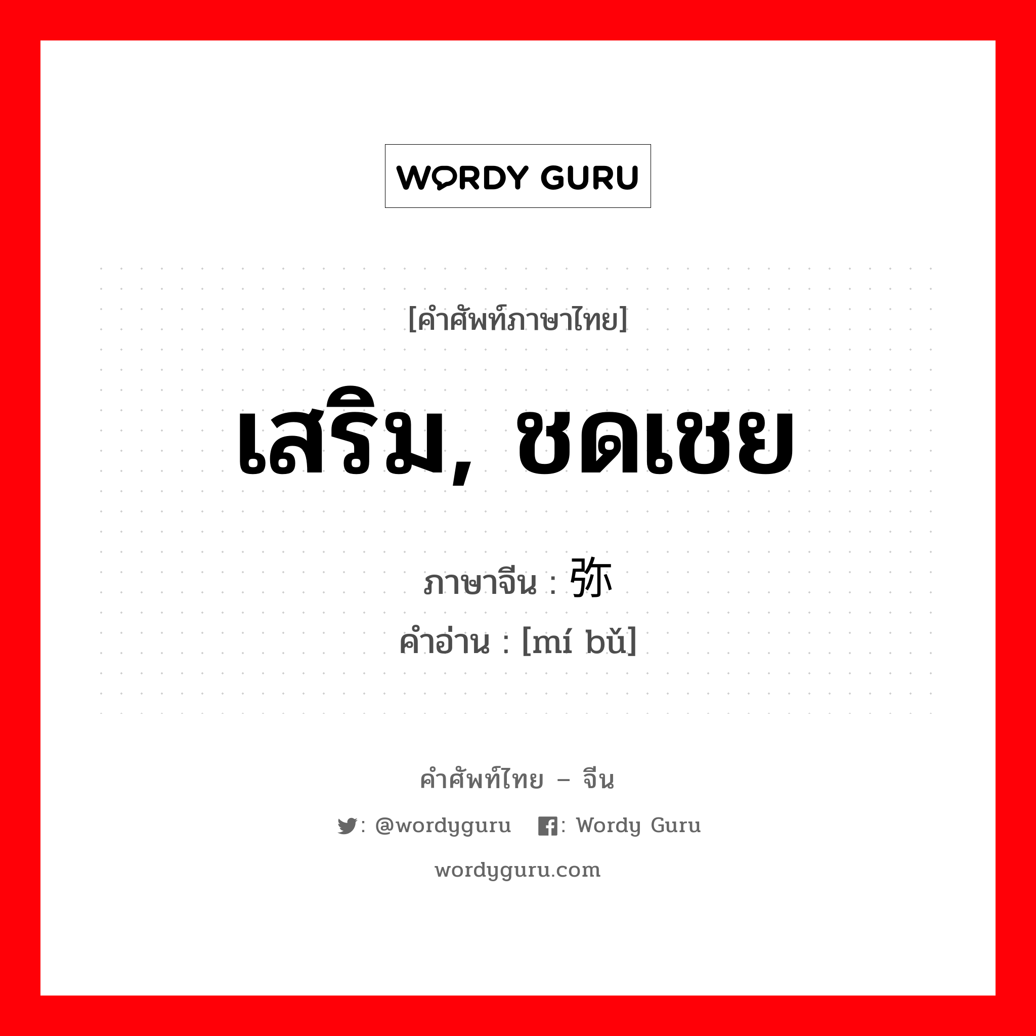 เสริม, ชดเชย ภาษาจีนคืออะไร, คำศัพท์ภาษาไทย - จีน เสริม, ชดเชย ภาษาจีน 弥补 คำอ่าน [mí bǔ]