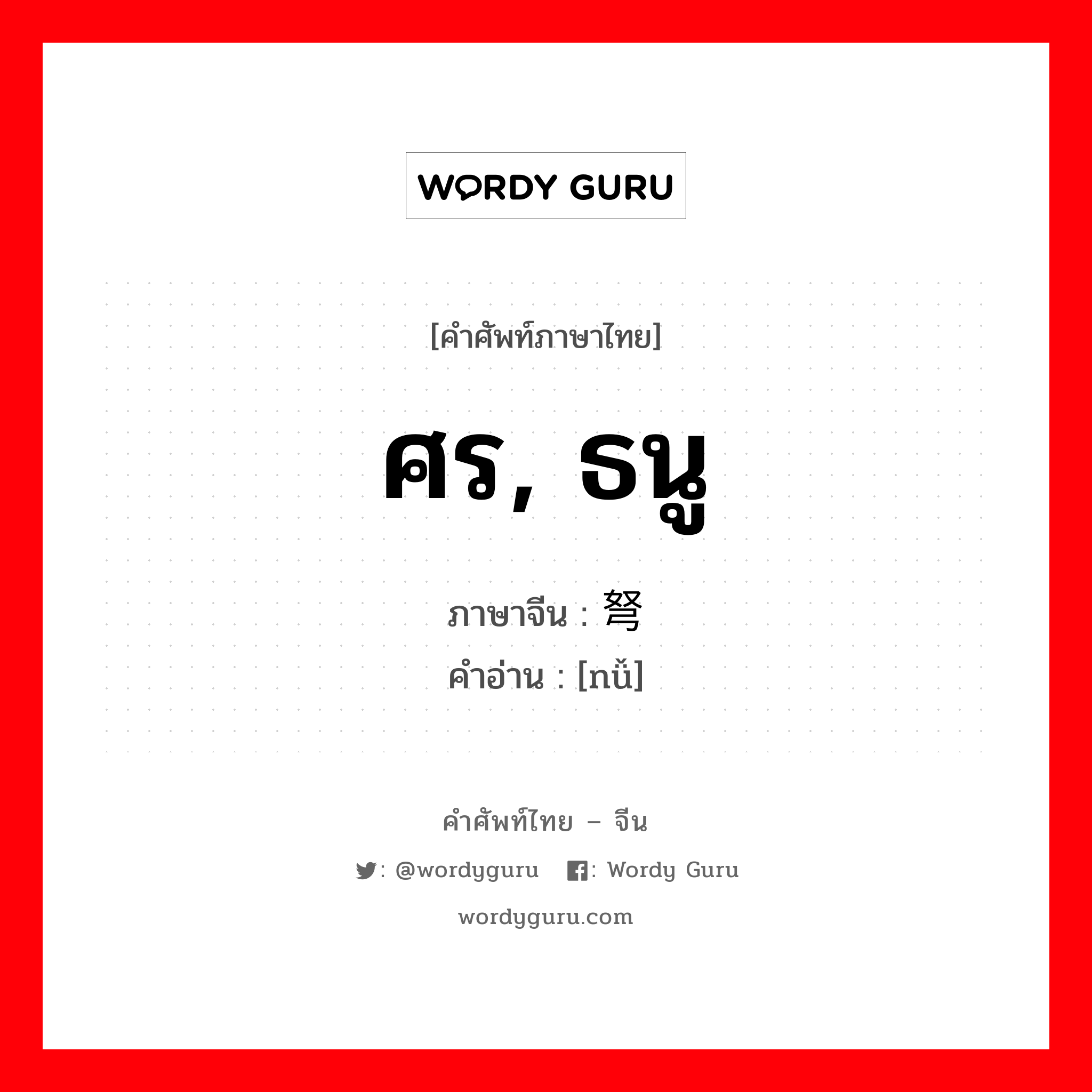 ศร, ธนู ภาษาจีนคืออะไร, คำศัพท์ภาษาไทย - จีน ศร, ธนู ภาษาจีน 弩 คำอ่าน [nǚ]