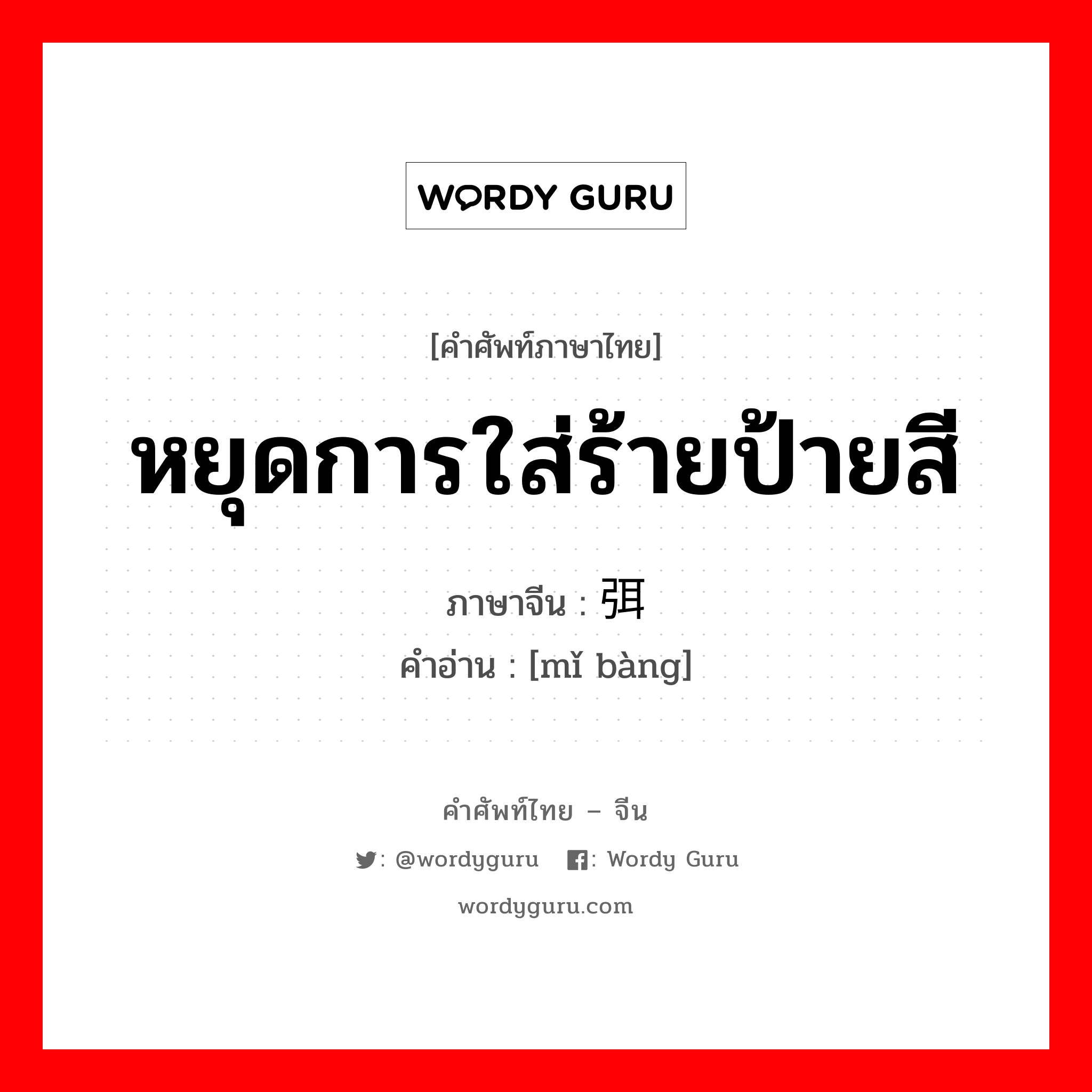 หยุดการใส่ร้ายป้ายสี ภาษาจีนคืออะไร, คำศัพท์ภาษาไทย - จีน หยุดการใส่ร้ายป้ายสี ภาษาจีน 弭谤 คำอ่าน [mǐ bàng]