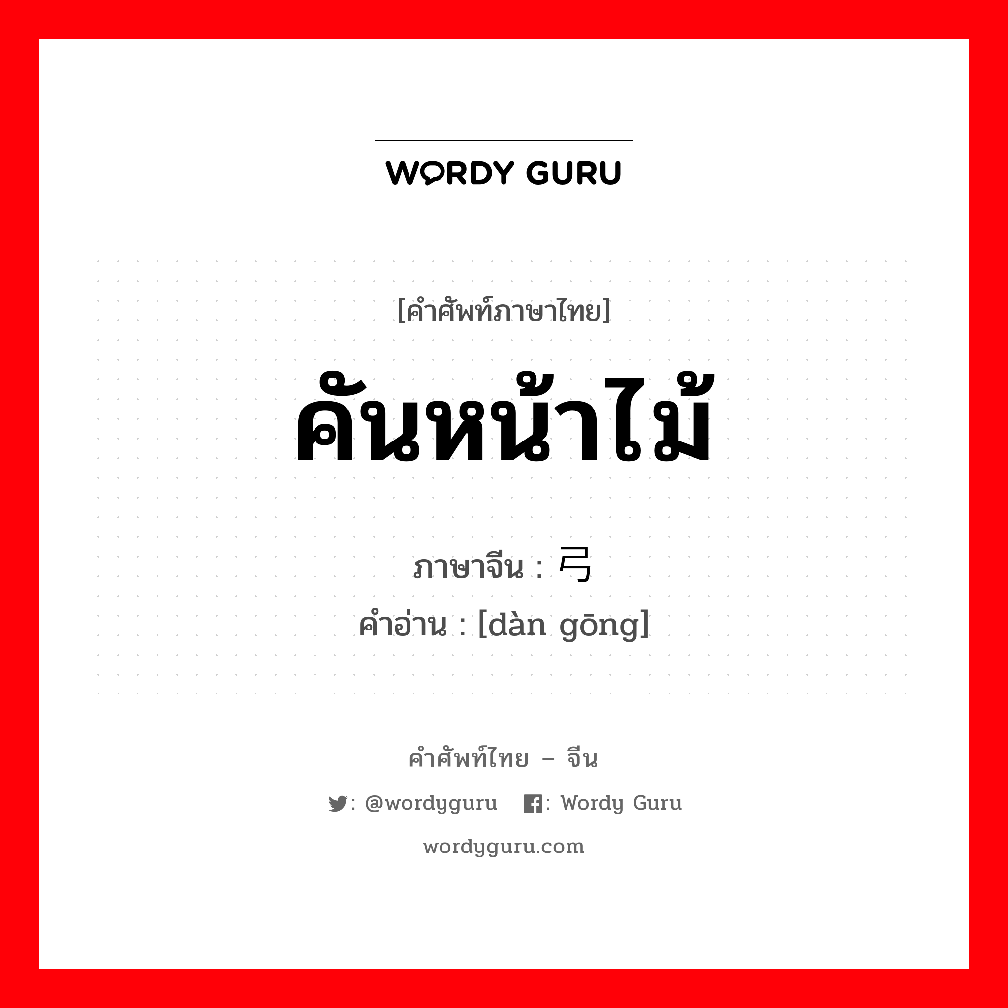 คันหน้าไม้ ภาษาจีนคืออะไร, คำศัพท์ภาษาไทย - จีน คันหน้าไม้ ภาษาจีน 弹弓 คำอ่าน [dàn gōng]