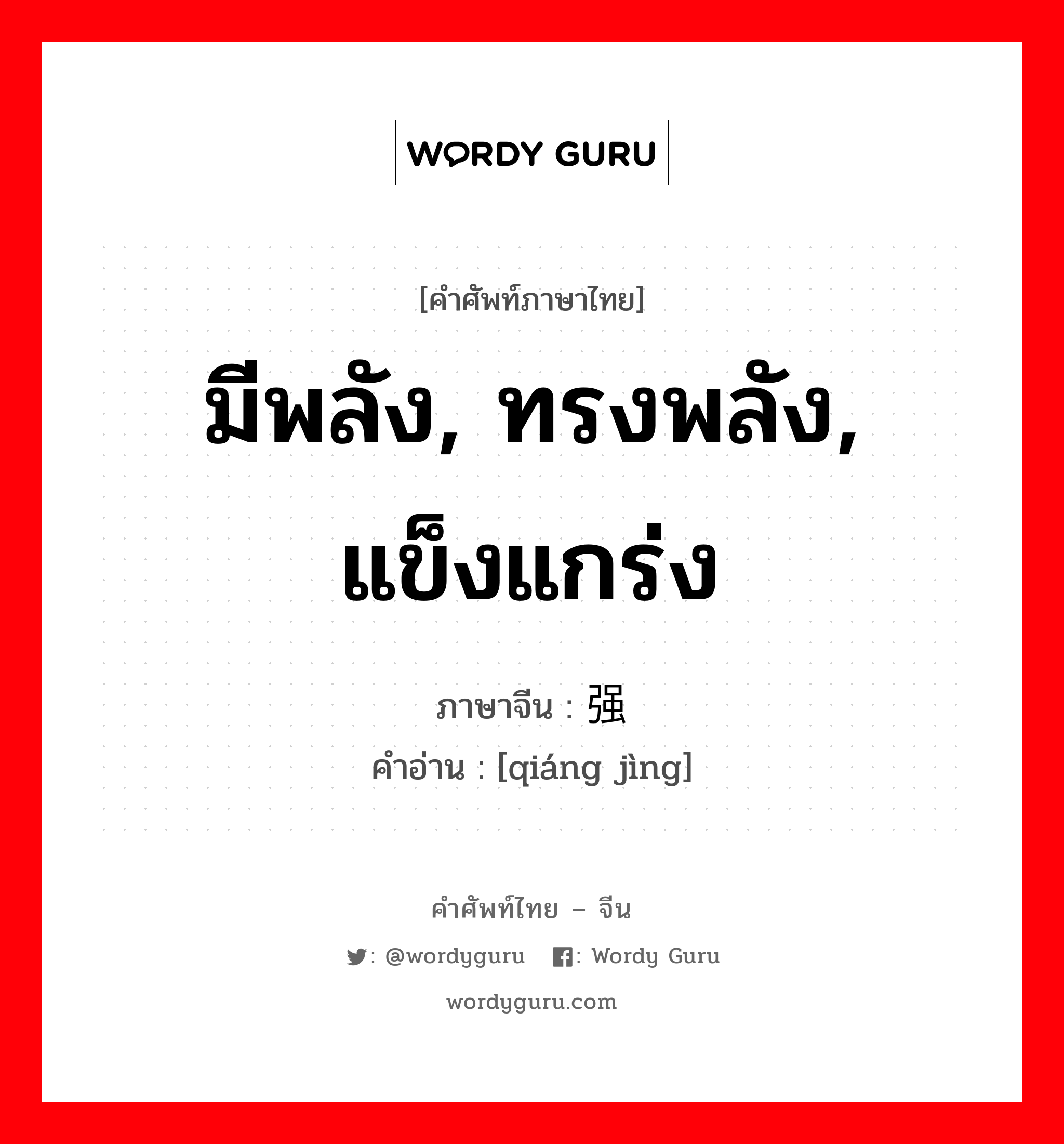 มีพลัง, ทรงพลัง, แข็งแกร่ง ภาษาจีนคืออะไร, คำศัพท์ภาษาไทย - จีน มีพลัง, ทรงพลัง, แข็งแกร่ง ภาษาจีน 强劲 คำอ่าน [qiáng jìng]