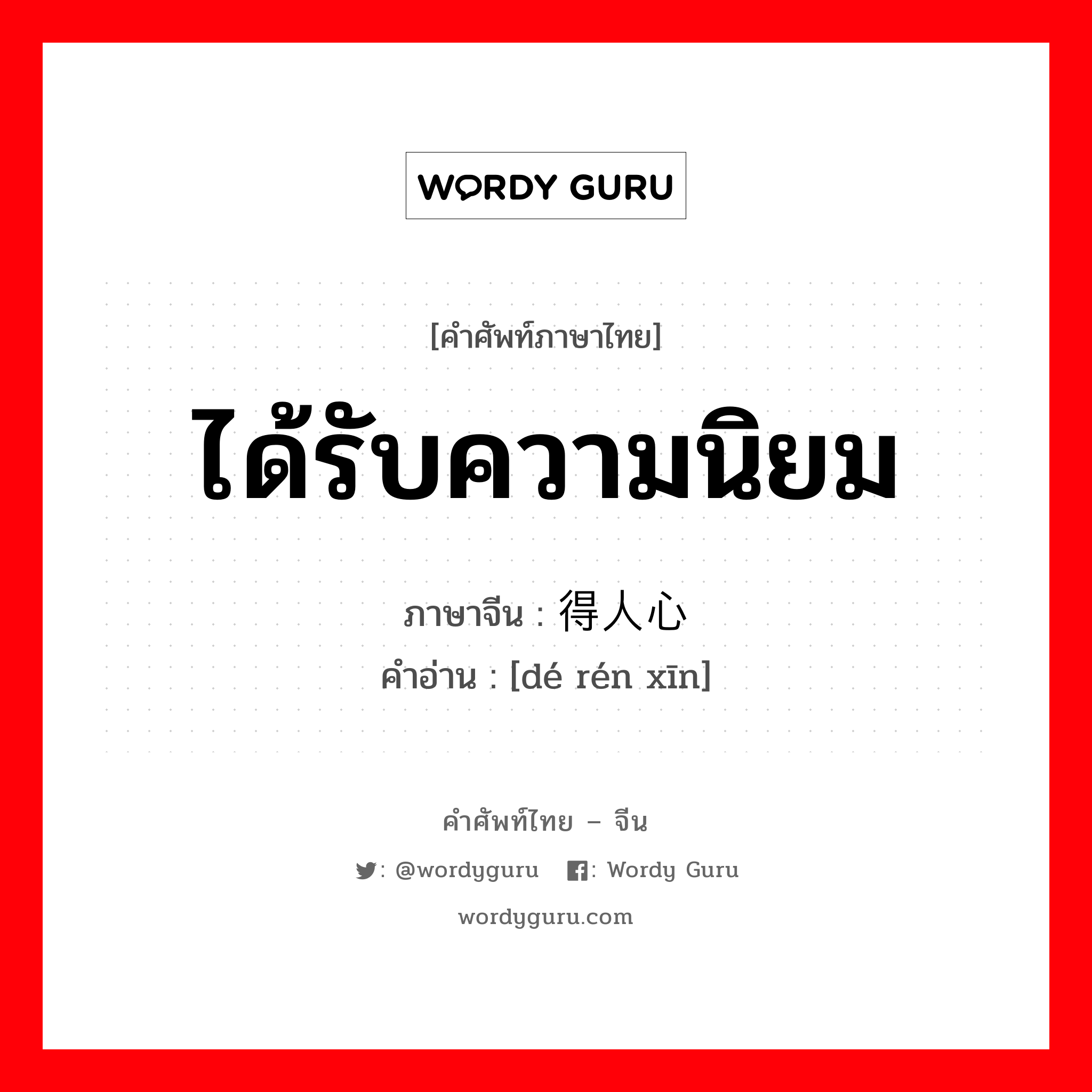 ได้รับความนิยม ภาษาจีนคืออะไร, คำศัพท์ภาษาไทย - จีน ได้รับความนิยม ภาษาจีน 得人心 คำอ่าน [dé rén xīn]