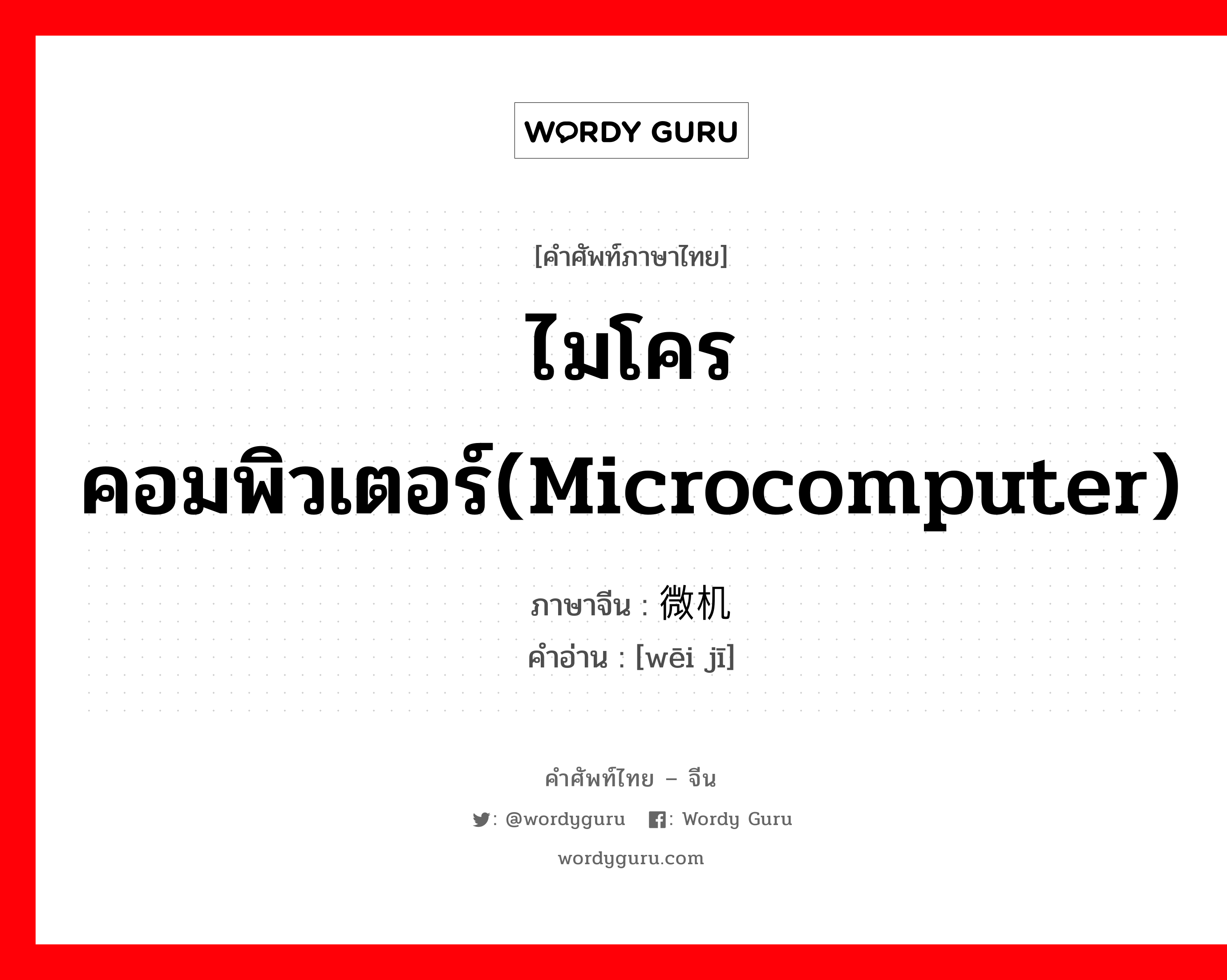 ไมโครคอมพิวเตอร์(microcomputer) ภาษาจีนคืออะไร, คำศัพท์ภาษาไทย - จีน ไมโครคอมพิวเตอร์(microcomputer) ภาษาจีน 微机 คำอ่าน [wēi jī]